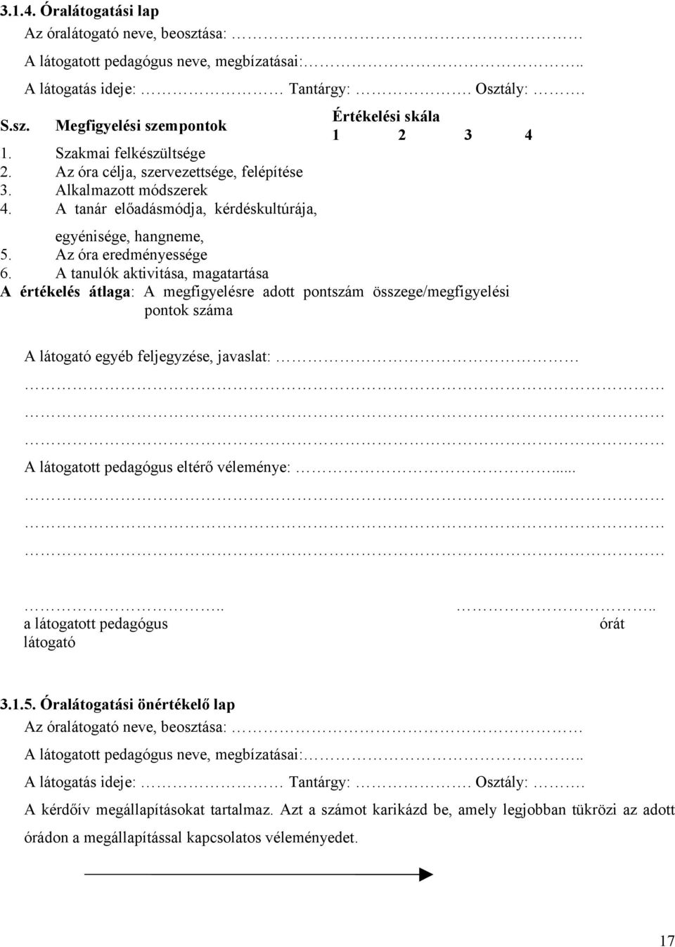 A tanulók aktivitása, magatartása A értékelés átlaga: A megfigyelésre adott pontszám összege/megfigyelési pontok száma A látogató egyéb feljegyzése, javaslat: A látogatott pedagógus eltérő véleménye:.