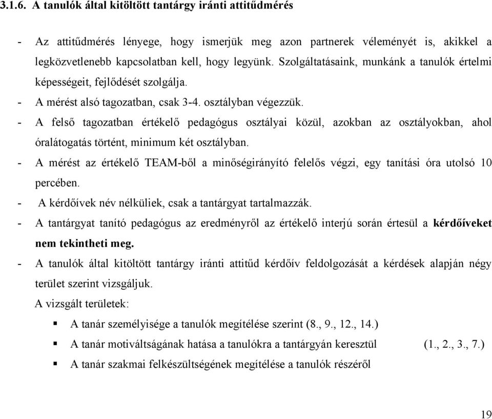 - A felső tagozatban értékelő pedagógus osztályai közül, azokban az osztályokban, ahol óralátogatás történt, minimum két osztályban.