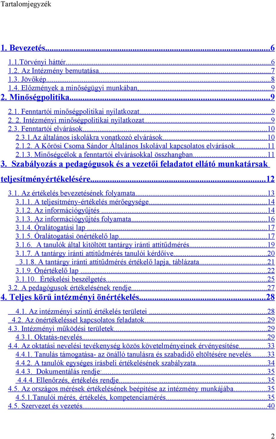 .. 11 2.1.3. Minőségcélok a fenntartói elvárásokkal összhangban... 11 3. Szabályozás a pedagógusok és a vezetői feladatot ellátó munkatársak teljesítményértékelésére... 12 3.1. Az értékelés bevezetésének folyamata.