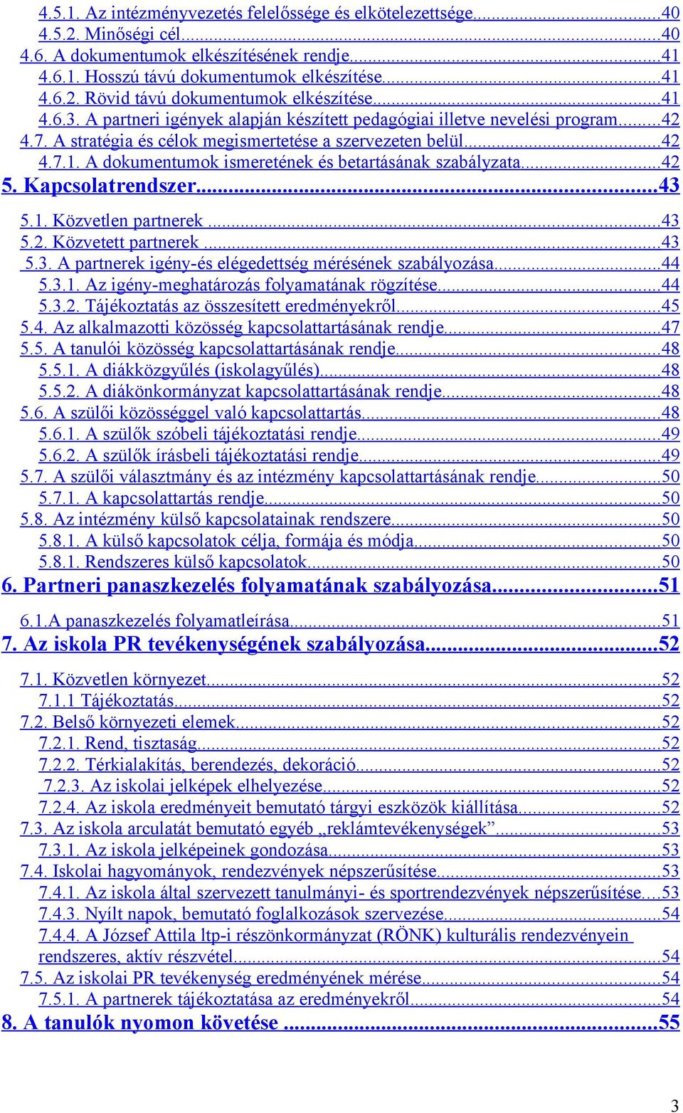 .. 42 5. Kapcsolatrendszer... 43 5.1. Közvetlen partnerek... 43 5.2. Közvetett partnerek... 43 5.3. A partnerek igény-és elégedettség mérésének szabályozása... 44 5.3.1. Az igény-meghatározás folyamatának rögzítése.