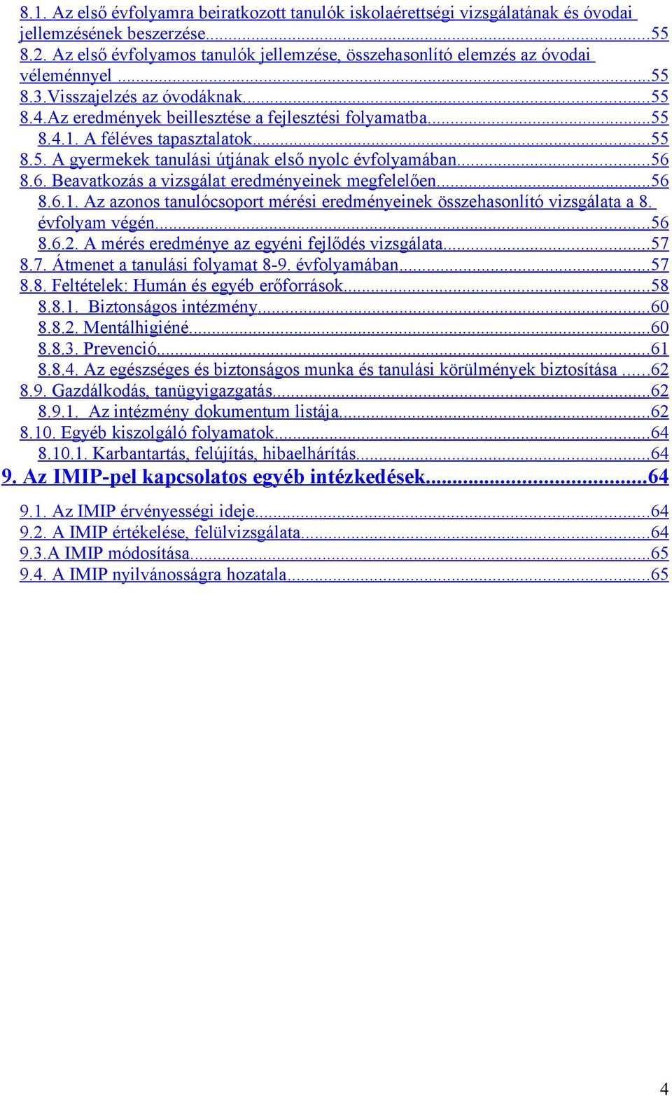 A féléves tapasztalatok... 55 8.5. A gyermekek tanulási útjának első nyolc évfolyamában... 56 8.6. Beavatkozás a vizsgálat eredményeinek megfelelően... 56 8.6.1.