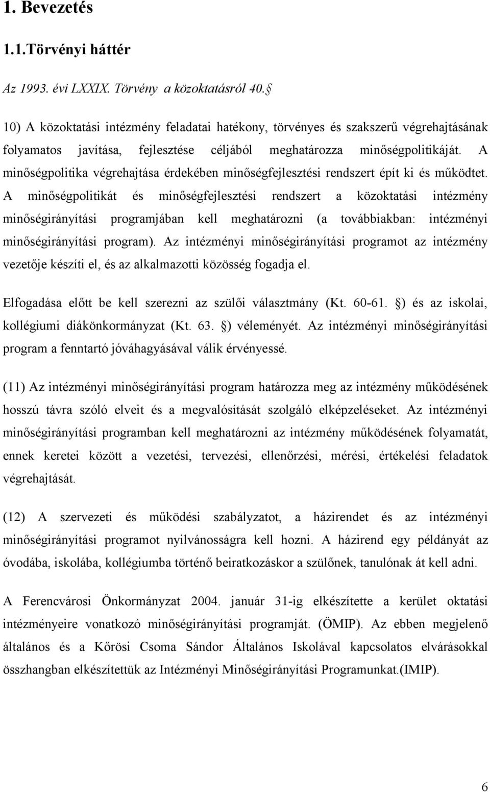 A minőségpolitika végrehajtása érdekében minőségfejlesztési rendszert épít ki és működtet.