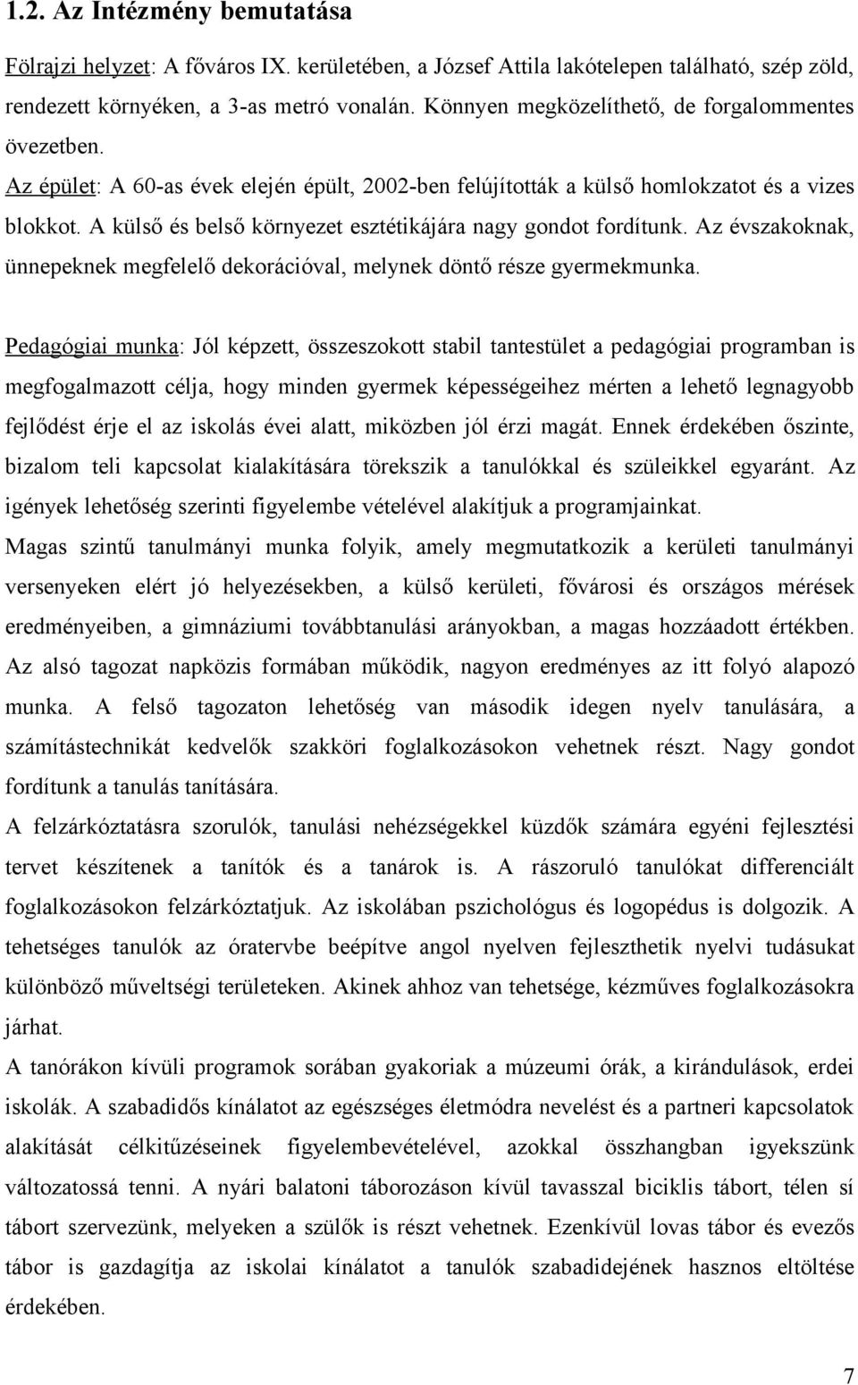 A külső és belső környezet esztétikájára nagy gondot fordítunk. Az évszakoknak, ünnepeknek megfelelő dekorációval, melynek döntő része gyermekmunka.