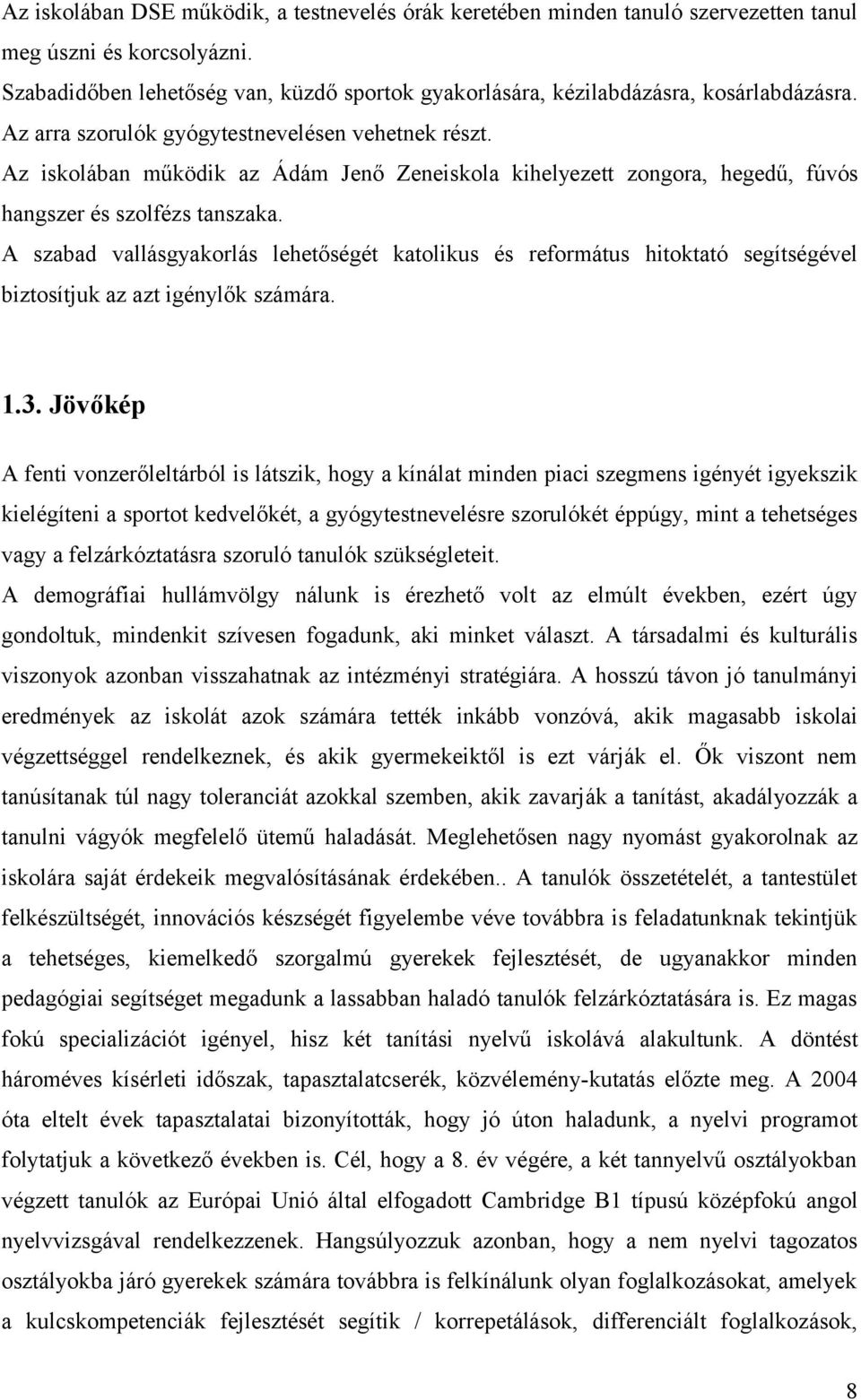 Az iskolában működik az Ádám Jenő Zeneiskola kihelyezett zongora, hegedű, fúvós hangszer és szolfézs tanszaka.