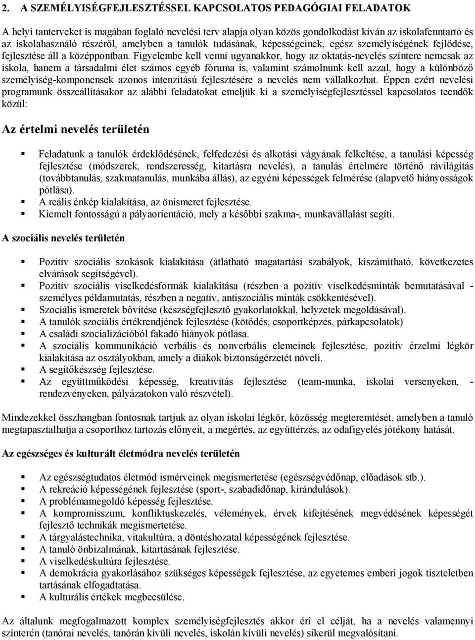 Figyelembe kell venni ugyanakkor, hogy az oktatás-nevelés színtere nemcsak az iskola, hanem a társadalmi élet számos egyéb fóruma is, valamint számolnunk kell azzal, hogy a különböző