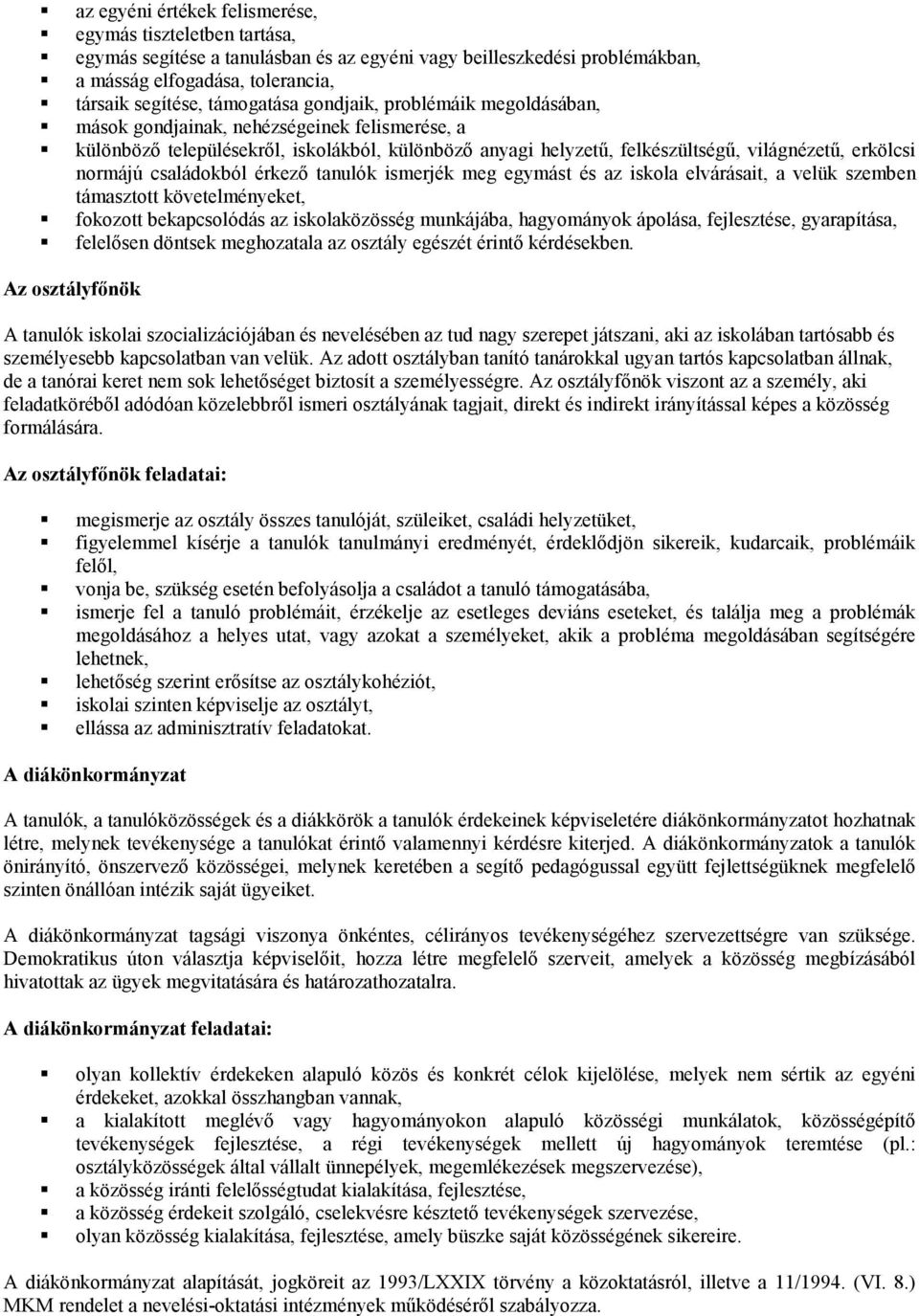 családokból érkező tanulók ismerjék meg egymást és az iskola elvárásait, a velük szemben támasztott követelményeket, fokozott bekapcsolódás az iskolaközösség munkájába, hagyományok ápolása,