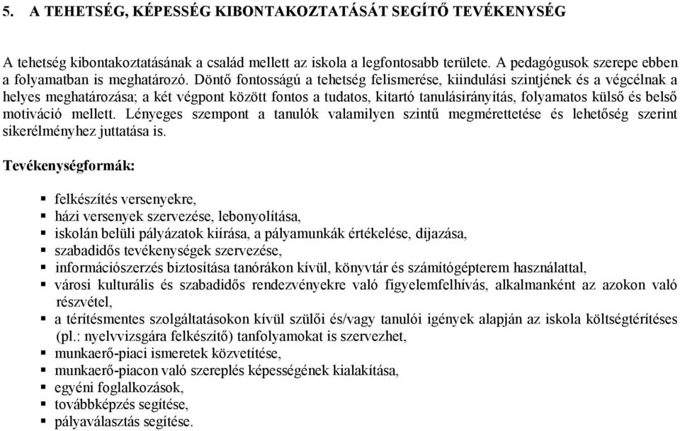 Döntő fontosságú a tehetség felismerése, kiindulási szintjének és a végcélnak a helyes meghatározása; a két végpont között fontos a tudatos, kitartó tanulásirányítás, folyamatos külső és belső