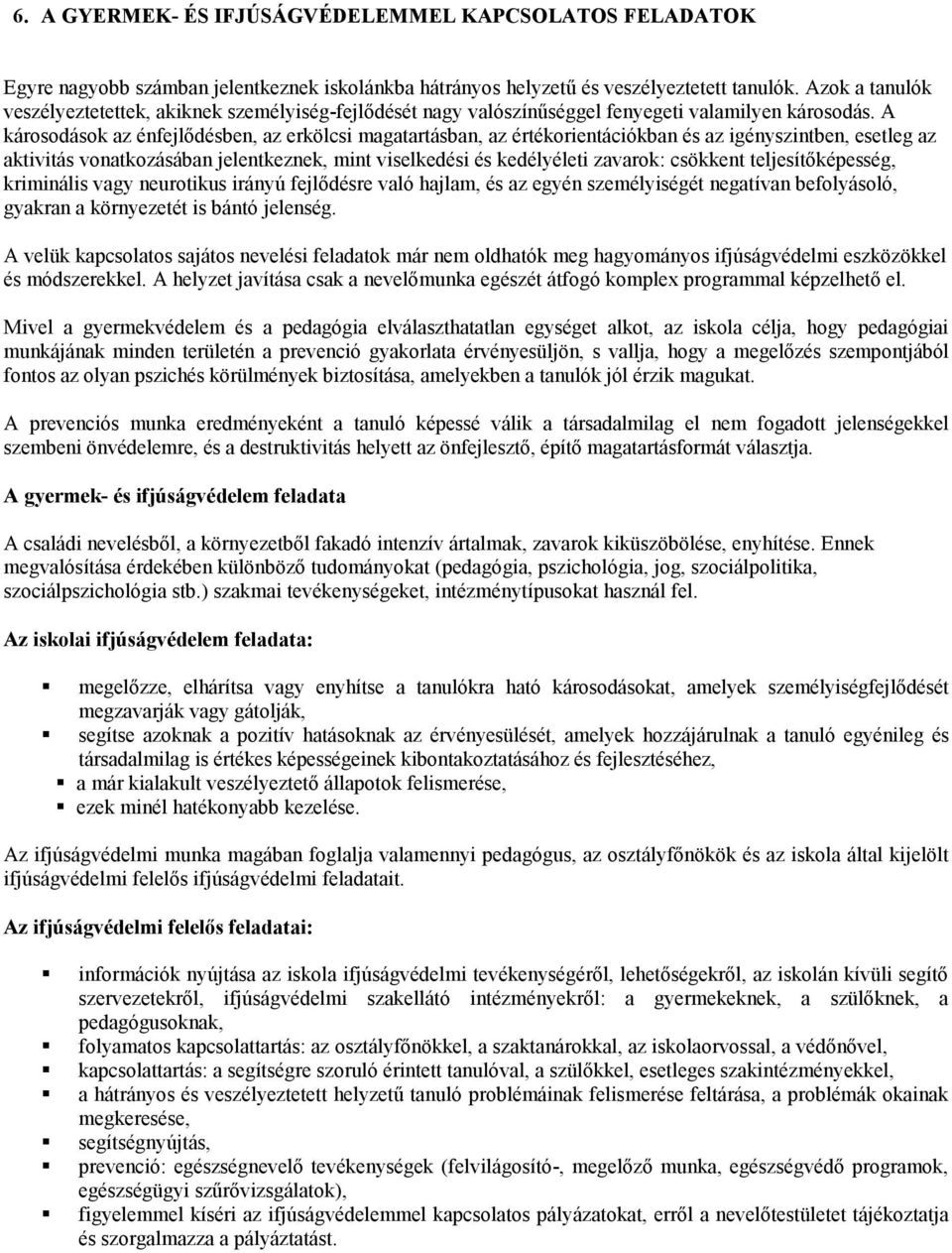 A károsodások az énfejlődésben, az erkölcsi magatartásban, az értékorientációkban és az igényszintben, esetleg az aktivitás vonatkozásában jelentkeznek, mint viselkedési és kedélyéleti zavarok: