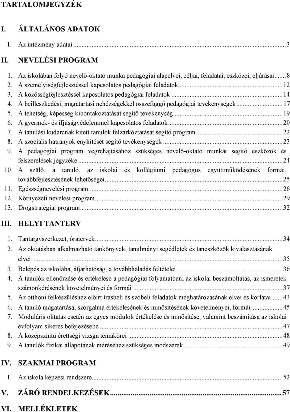 A beilleszkedési, magatartási nehézségekkel összefüggő pedagógiai tevékenységek... 17 5. A tehetség, képesség kibontakoztatását segítő tevékenység... 19 6.