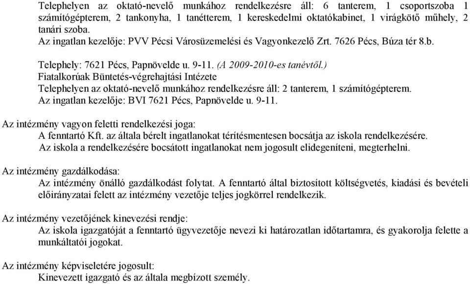 ) Fiatalkorúak Büntetés-végrehajtási Intézete Telephelyen az oktató-nevelő munkához rendelkezésre áll: 2 tanterem, 1 számítógépterem. Az ingatlan kezelője: BVI 7621 Pécs, Papnövelde u. 9-11.