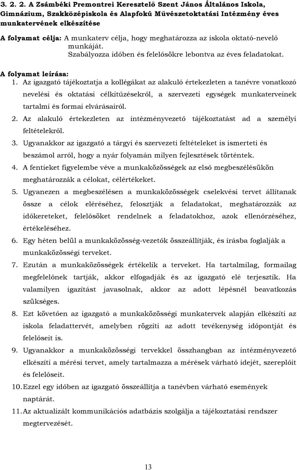 Az igazgató tájékoztatja a kollégákat az alakuló értekezleten a tanévre vonatkozó nevelési és oktatási célkitűzésekről, a szervezeti egységek munkaterveinek tartalmi és formai elvárásairól. 2.