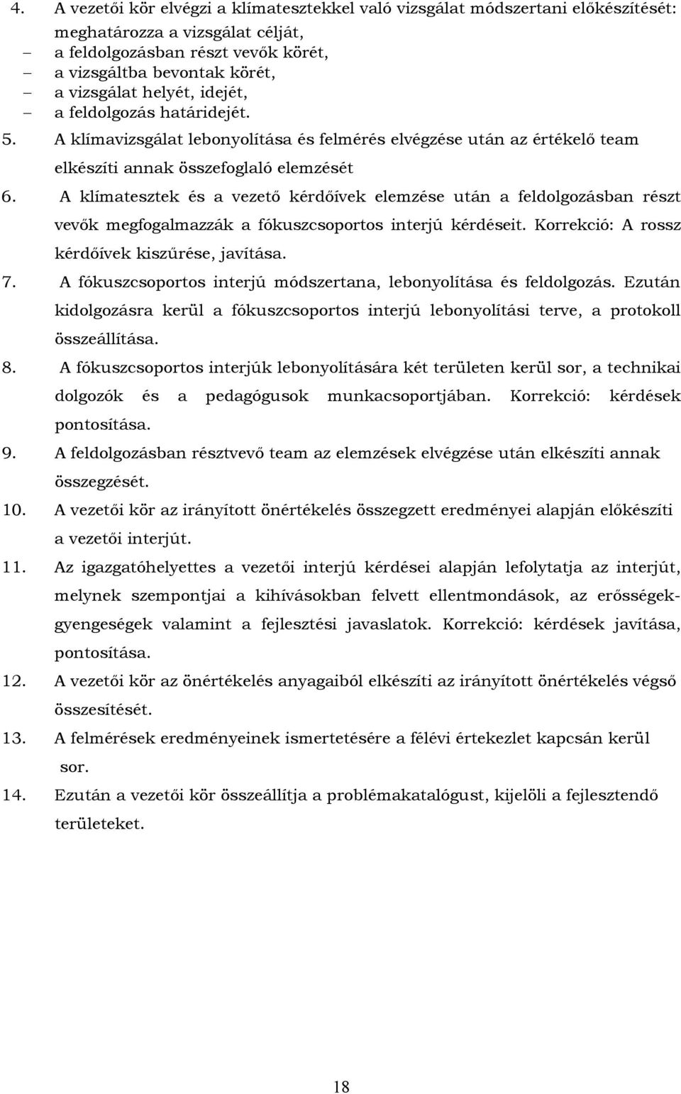 A klímatesztek és a vezető kérdőívek elemzése után a feldolgozásban részt vevők megfogalmazzák a fókuszcsoportos interjú kérdéseit. Korrekció: A rossz kérdőívek kiszűrése, javítása. 7.