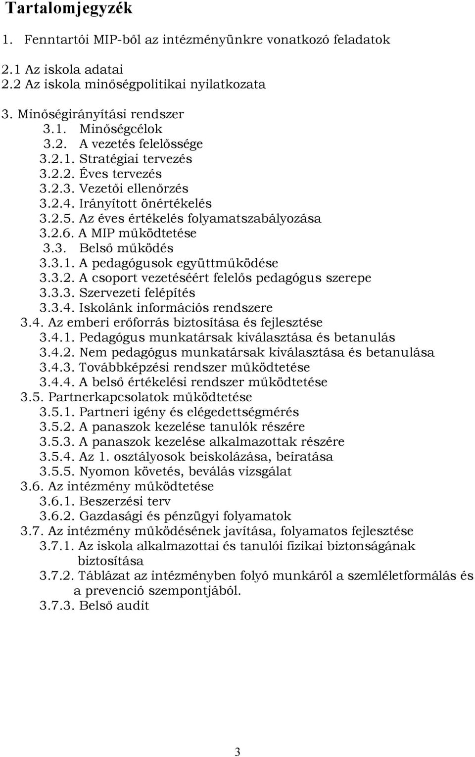 3.2. A csoport vezetéséért felelős pedagógus szerepe 3.3.3. Szervezeti felépítés 3.3.4. Iskolánk információs rendszere 3.4. Az emberi erőforrás biztosítása és fejlesztése 3.4.1.