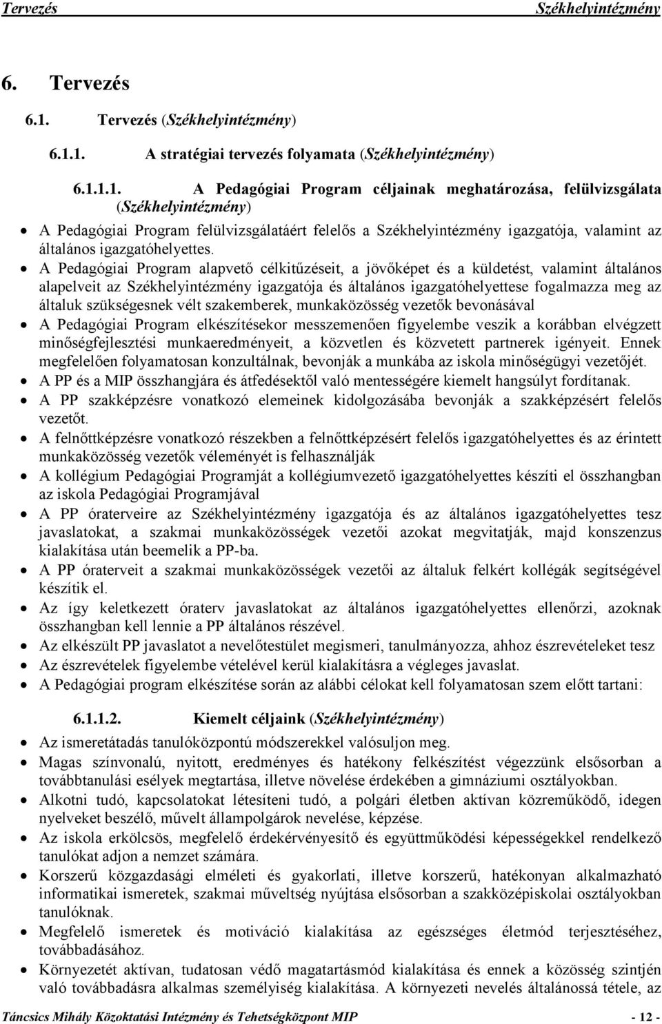 1. A stratégiai tervezés folyamata (Székhelyintézmény) 6.1.1.1. A Pedagógiai Program céljainak meghatározása, felülvizsgálata (Székhelyintézmény) A Pedagógiai Program felülvizsgálatáért felelős a