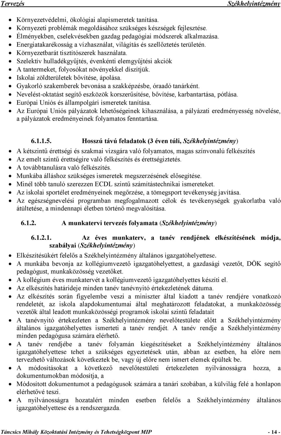 Szelektív hulladékgyűjtés, évenkénti elemgyűjtési akciók A tantermeket, folyosókat növényekkel díszítjük. Iskolai zöldterületek bővítése, ápolása.