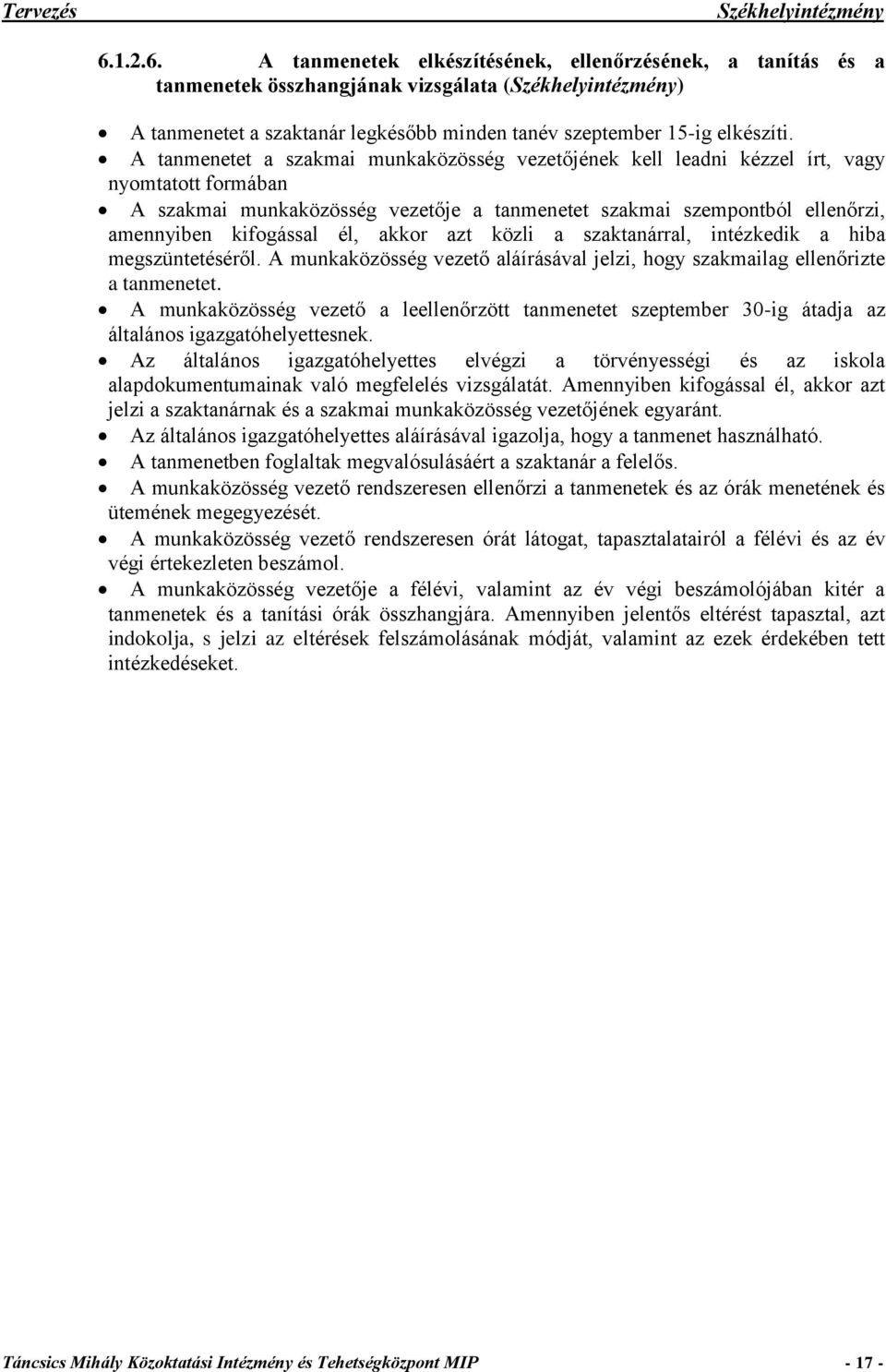 A tanmenetet a szakmai munkaközösség vezetőjének kell leadni kézzel írt, vagy nyomtatott formában A szakmai munkaközösség vezetője a tanmenetet szakmai szempontból ellenőrzi, amennyiben kifogással