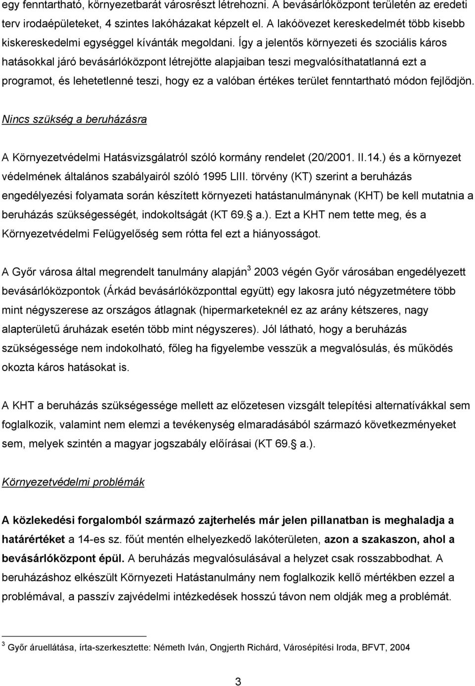 Így a jelentős környezeti és szociális káros hatásokkal járó bevásárlóközpont létrejötte alapjaiban teszi megvalósíthatatlanná ezt a programot, és lehetetlenné teszi, hogy ez a valóban értékes