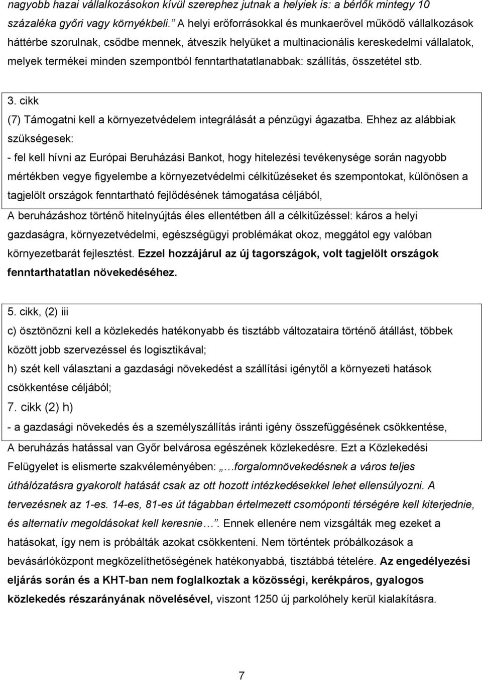 fenntarthatatlanabbak: szállítás, összetétel stb. 3. cikk (7) Támogatni kell a környezetvédelem integrálását a pénzügyi ágazatba.