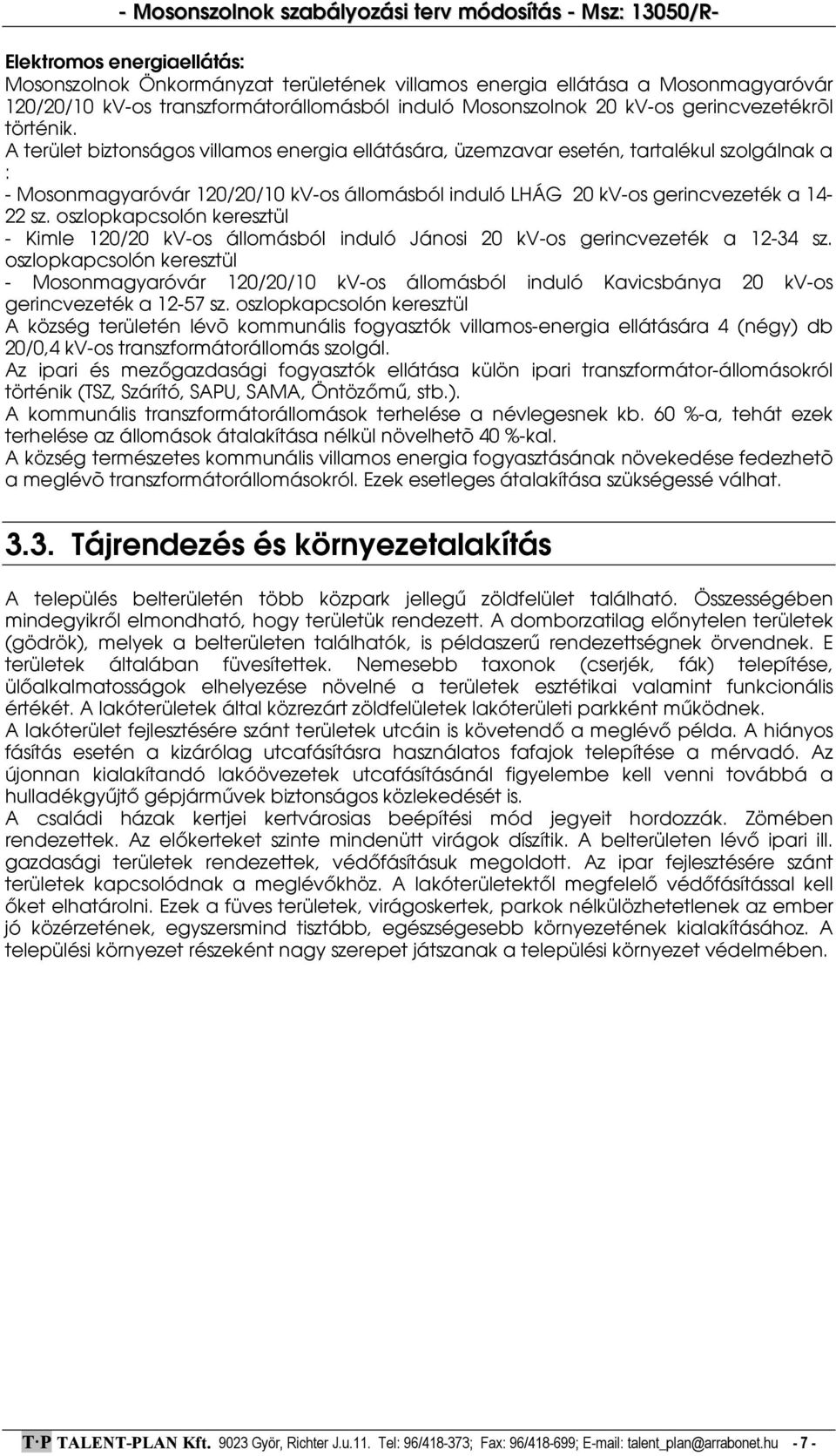 oszlopkapcsolón keresztül - Kimle 120/20 kv-os állomásból induló Jánosi 20 kv-os gerincvezeték a 12-34 sz.