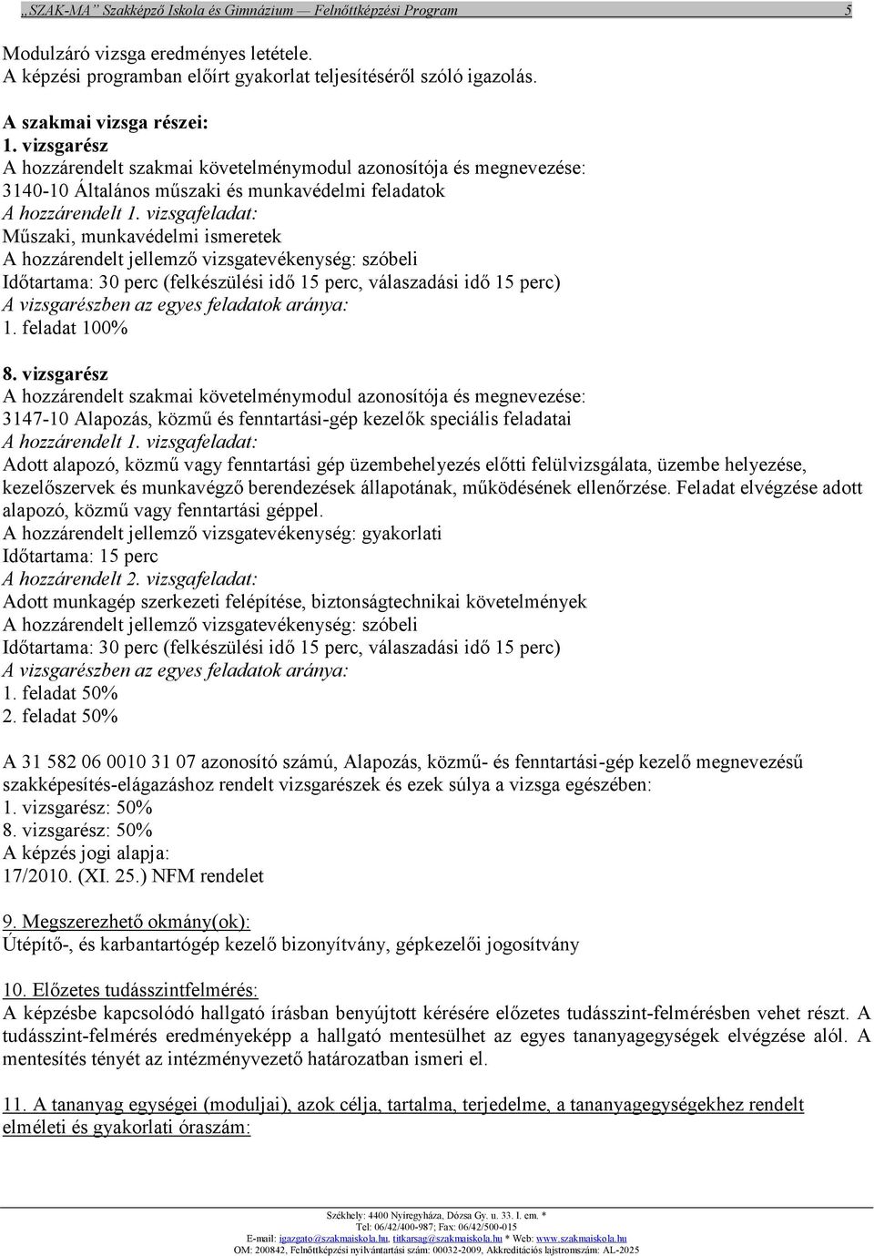 vizsgarész 3147-10 Alapozás, közmű és fenntartási-gép kezelők speciális feladatai Adott alapozó, közmű vagy fenntartási gép üzembehelyezés előtti felülvizsgálata, üzembe helyezése, kezelőszervek és