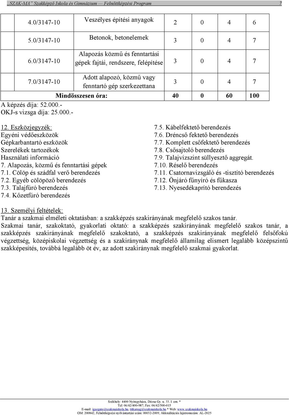 0/3147-10 Adott alapozó, közmű vagy fenntartó gép szerkezettana 3 0 4 7 Mindösszesen óra: 40 0 60 100 A képzés díja: 52.000.- OKJ-s vizsga díja: 25.000.- 12.