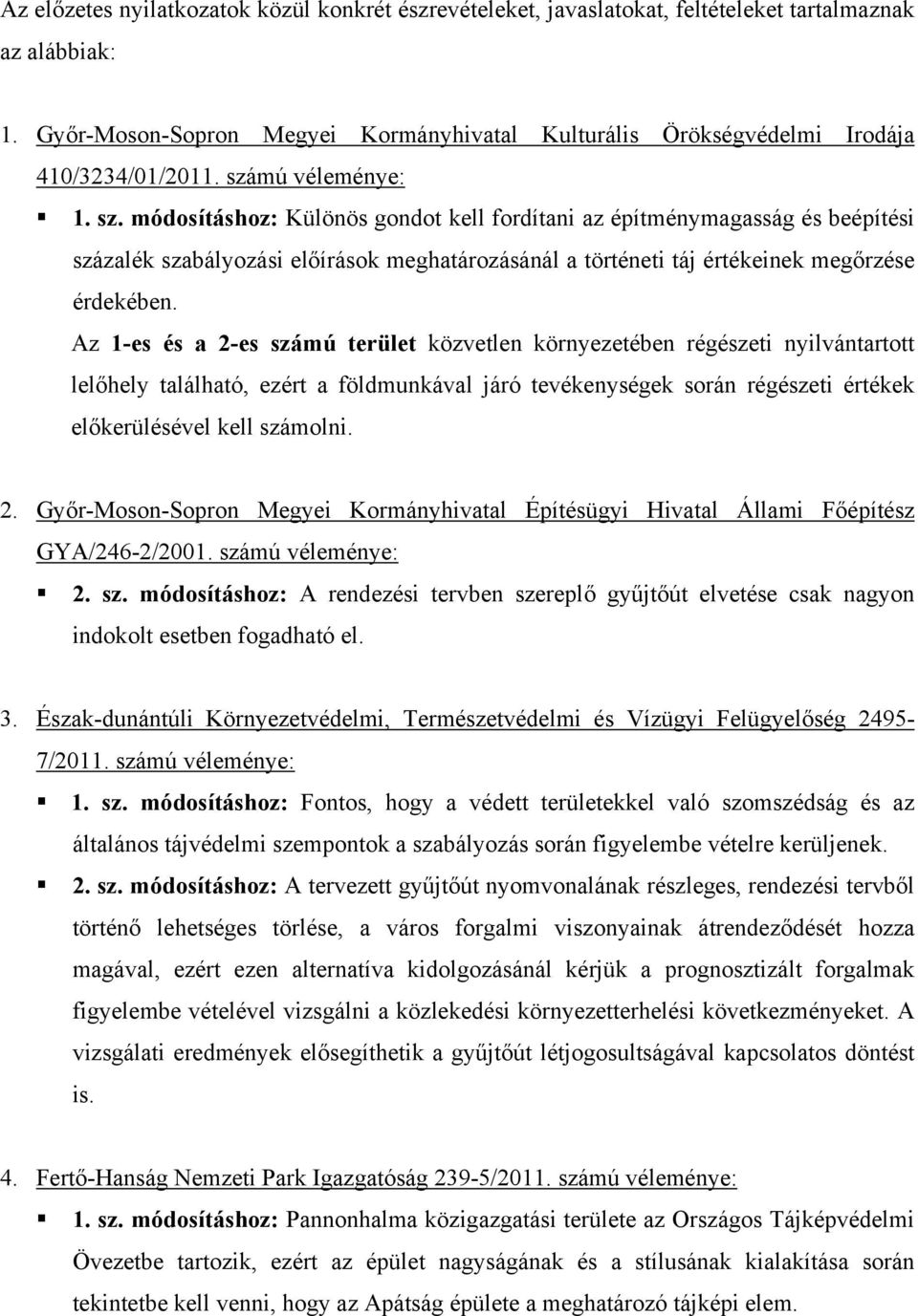 Az 1-es és a 2-es számú terület közvetlen környezetében régészeti nyilvántartott lelőhely található, ezért a földmunkával járó tevékenységek során régészeti értékek előkerülésével kell számolni. 2. Kormányhivatal Építésügyi Hivatal Állami Főépítész GYA/246-2/2001.