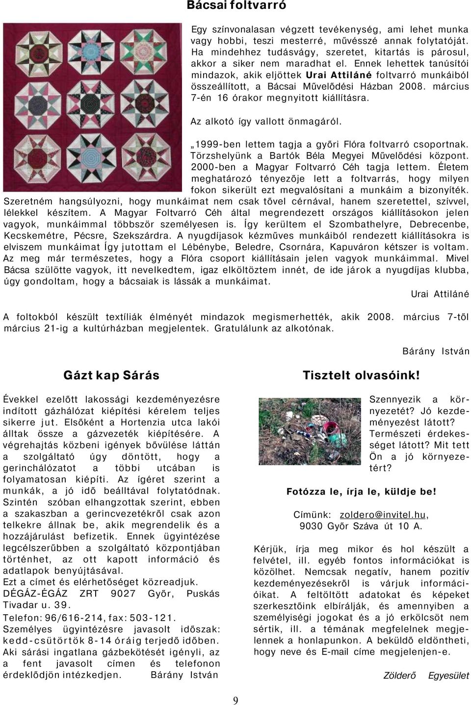 Ennek lehettek tanúsítói mindazok, akik eljöttek Urai Attiláné foltvarró munkáiból összeállított, a Bácsai Művelődési Házban 2008. március 7-én 16 órakor megnyitott kiállításra.