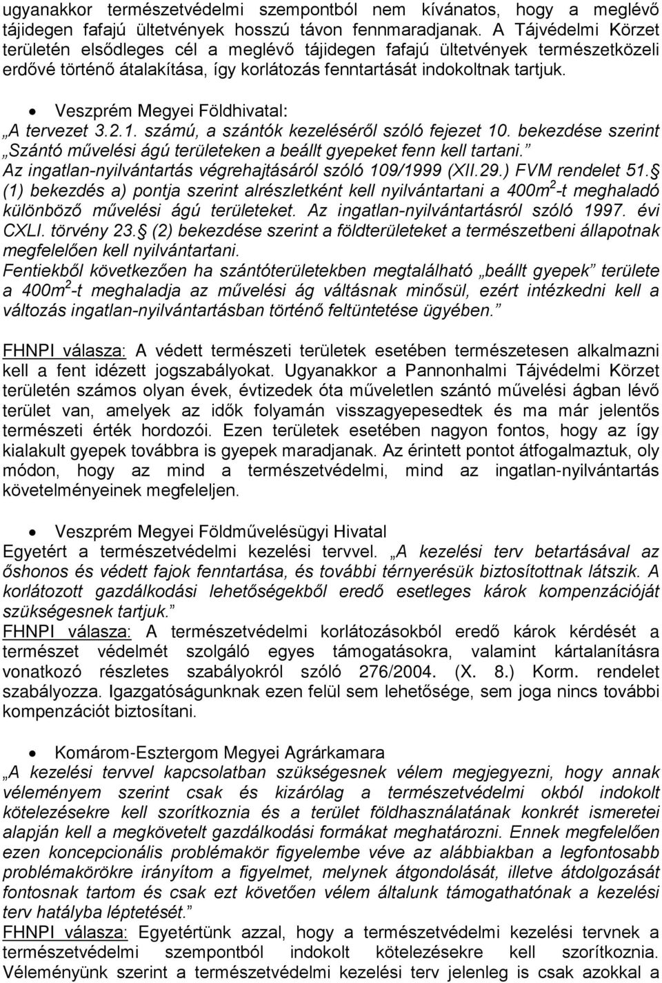 Veszprém Megyei Földhivatal: A tervezet 3.2.1. számú, a szántók kezelésérõl szóló fejezet 10. bekezdése szerint Szántó mûvelési ágú területeken a beállt gyepeket fenn kell tartani.