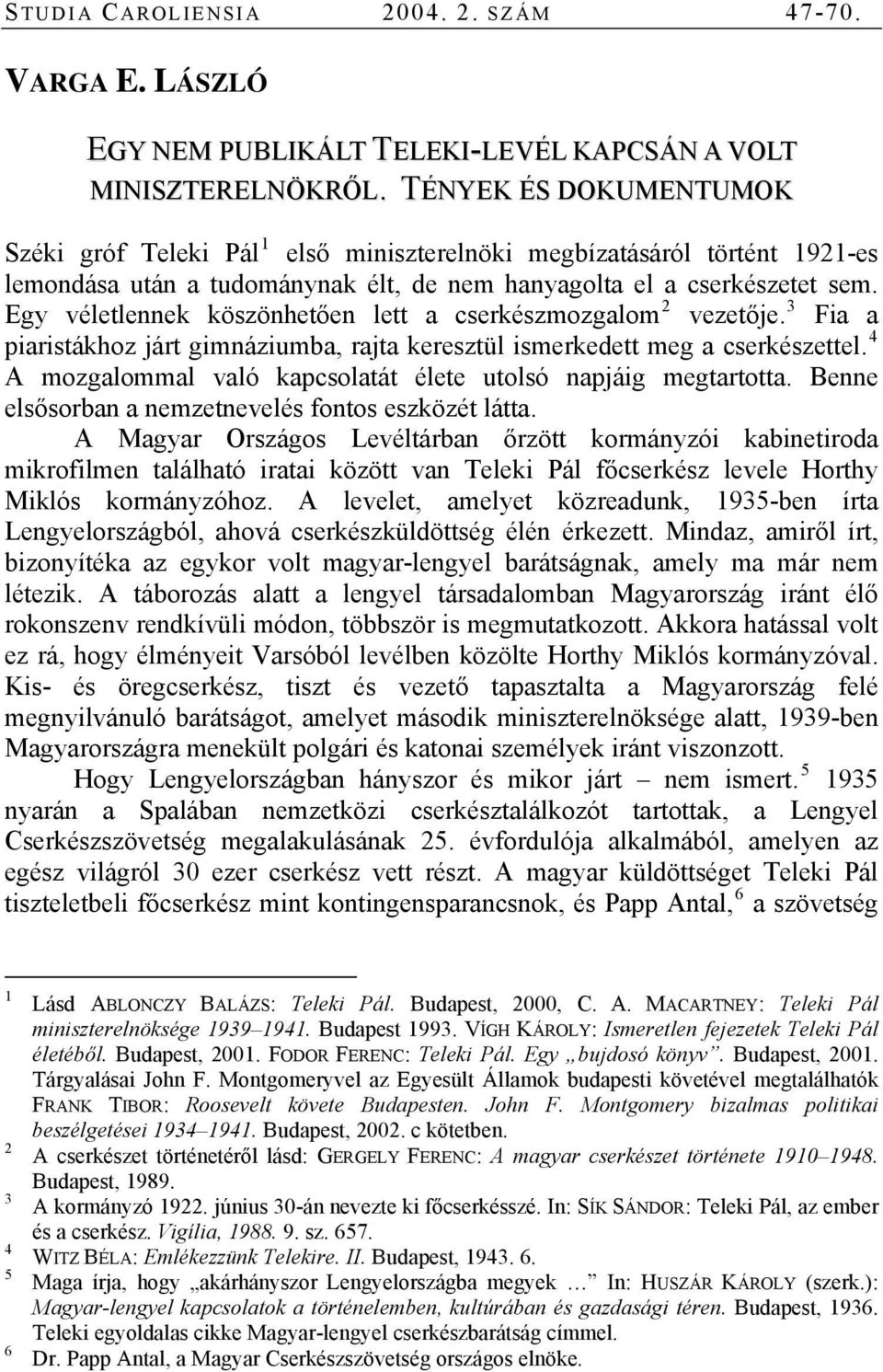 Egy véletlennek köszönhetően lett a cserkészmozgalom 2 vezetője. 3 Fia a piaristákhoz járt gimnáziumba, rajta keresztül ismerkedett meg a cserkészettel.