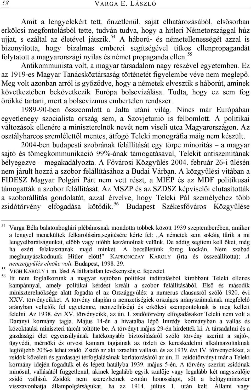 54 A háború- és németellenességét azzal is bizonyította, hogy bizalmas emberei segítségével titkos ellenpropagandát folytatott a magyarországi nyilas és német propaganda ellen.