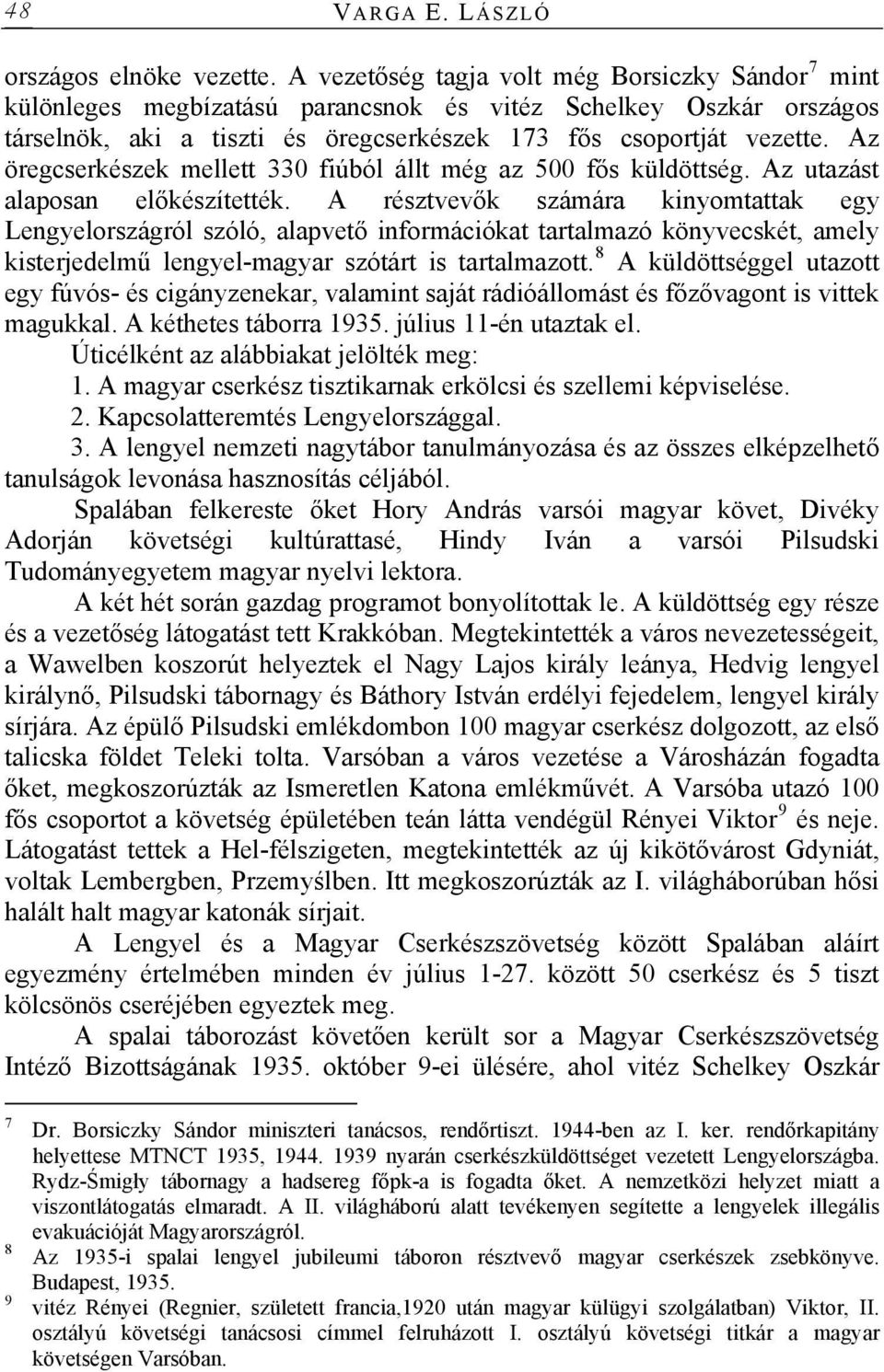 Az öregcserkészek mellett 330 fiúból állt még az 500 fős küldöttség. Az utazást alaposan előkészítették.