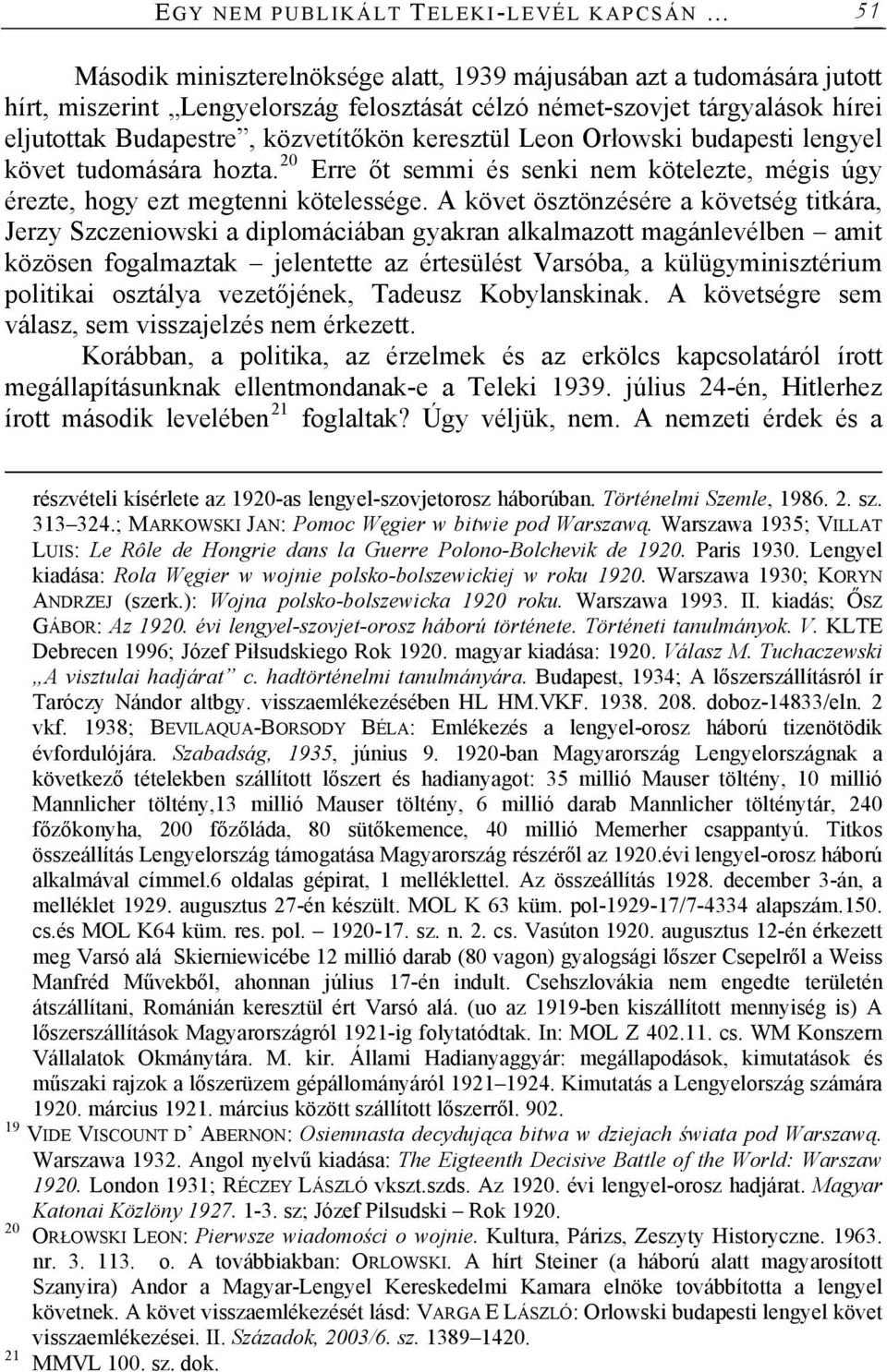 A követ ösztönzésére a követség titkára, Jerzy Szczeniowski a diplomáciában gyakran alkalmazott magánlevélben amit közösen fogalmaztak jelentette az értesülést Varsóba, a külügyminisztérium politikai