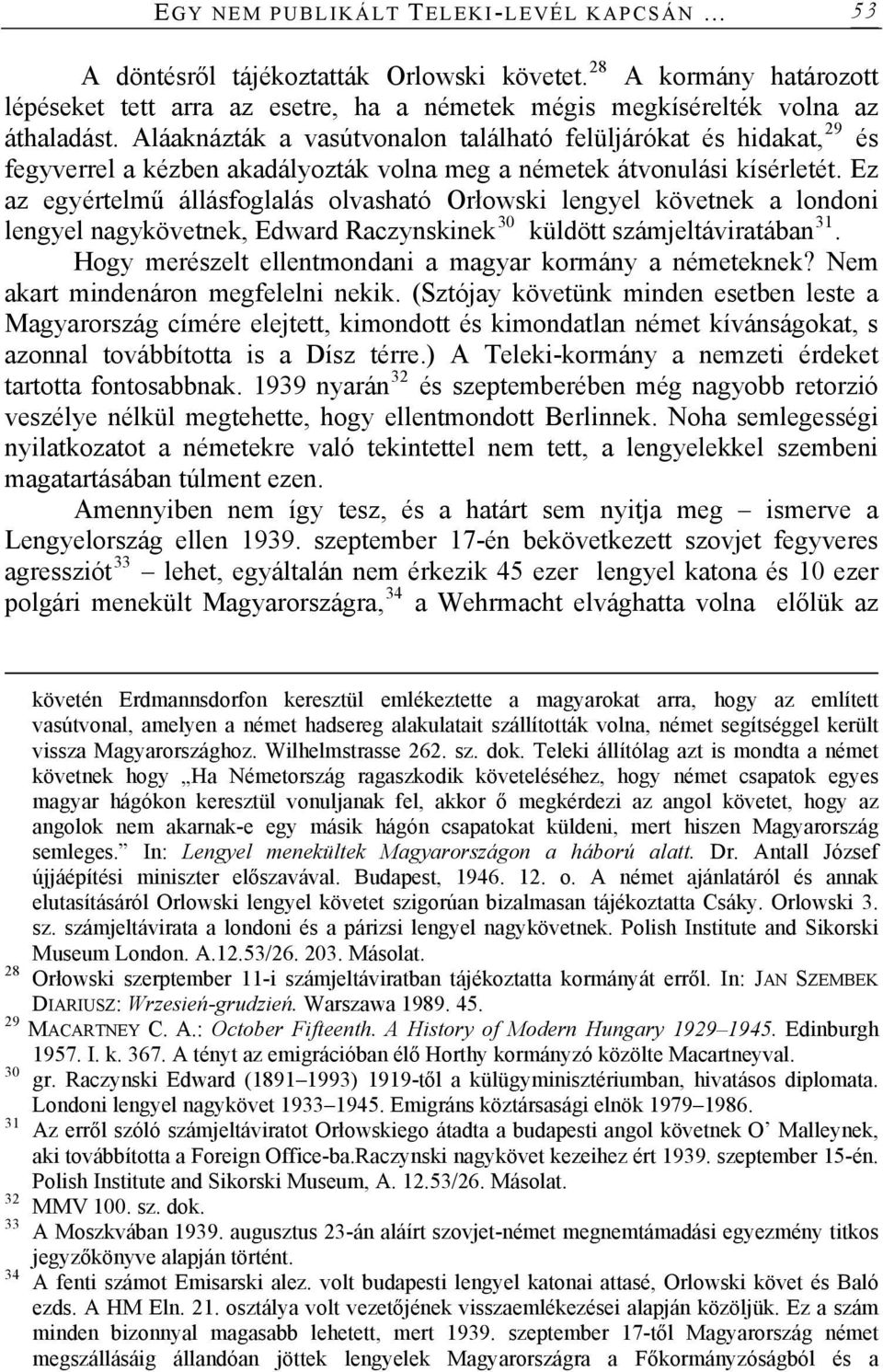 Ez az egyértelmű állásfoglalás olvasható Orłowski lengyel követnek a londoni lengyel nagykövetnek, Edward Raczynskinek 30 küldött számjeltáviratában 31.