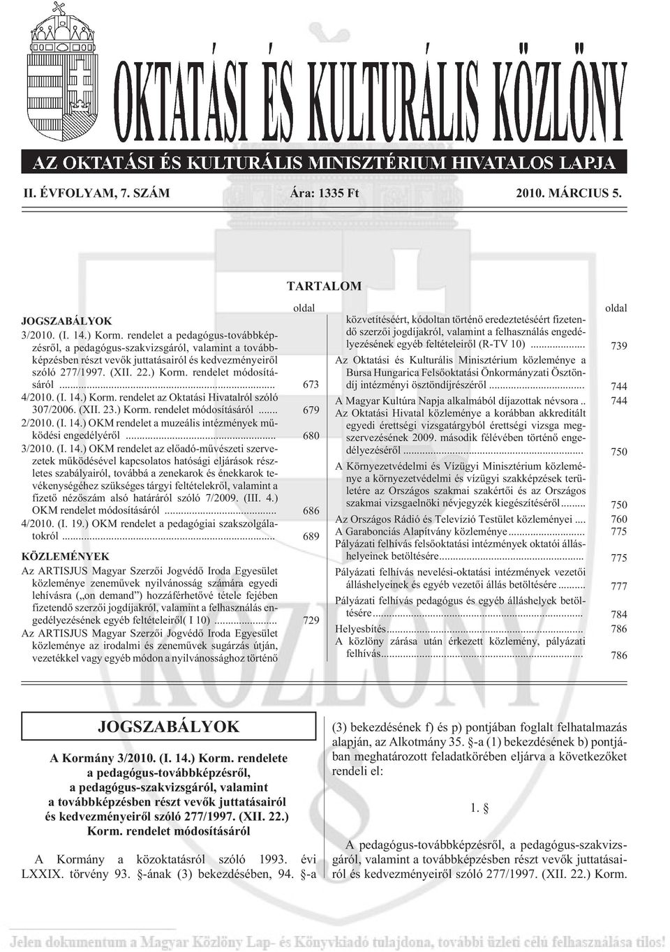 .. 673 4/2010. (I. 14.) Korm. rendelet az Oktatási Hivatalról szóló 307/2006. (XII. 23.) Korm. rendelet módosításáról... 679 2/2010. (I. 14.) OKM rendelet a muzeális intézmények mûködési engedélyérõl.