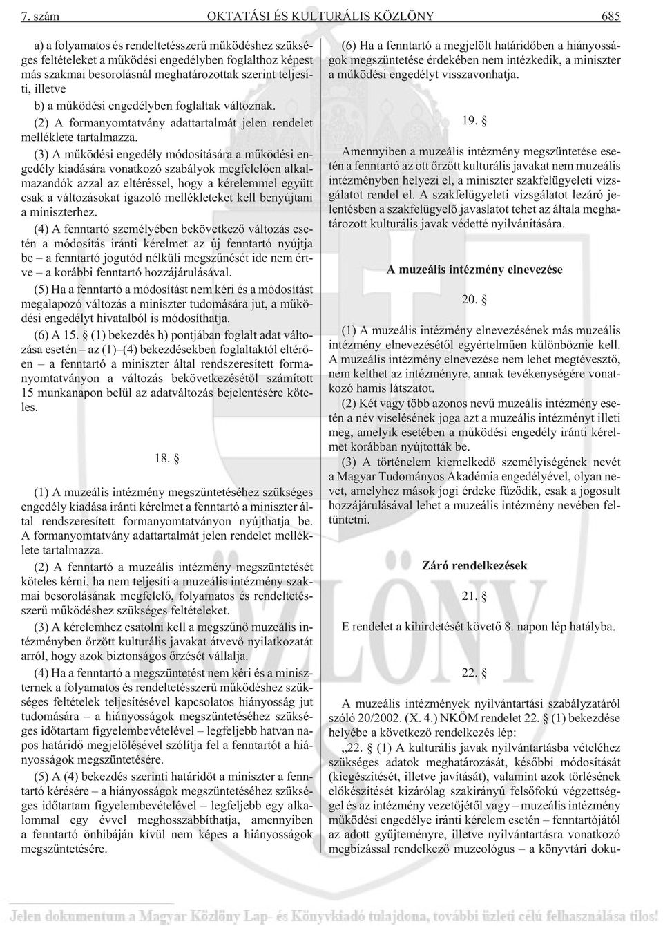 (3) A mûködési engedély módosítására a mûködési engedély kiadására vonatkozó szabályok megfelelõen alkalmazandók azzal az eltéréssel, hogy a kérelemmel együtt csak a változásokat igazoló