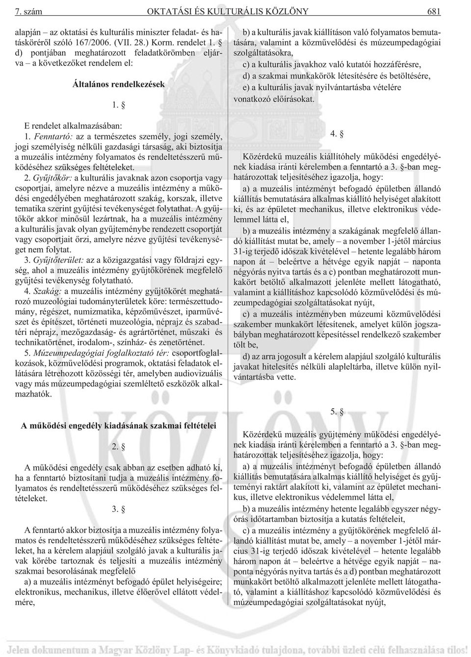 Fenntartó: az a természetes személy, jogi személy, jogi személyiség nélküli gazdasági társaság, aki biztosítja a muzeális intézmény folyamatos és rendeltetésszerû mûködéséhez szükséges feltételeket.