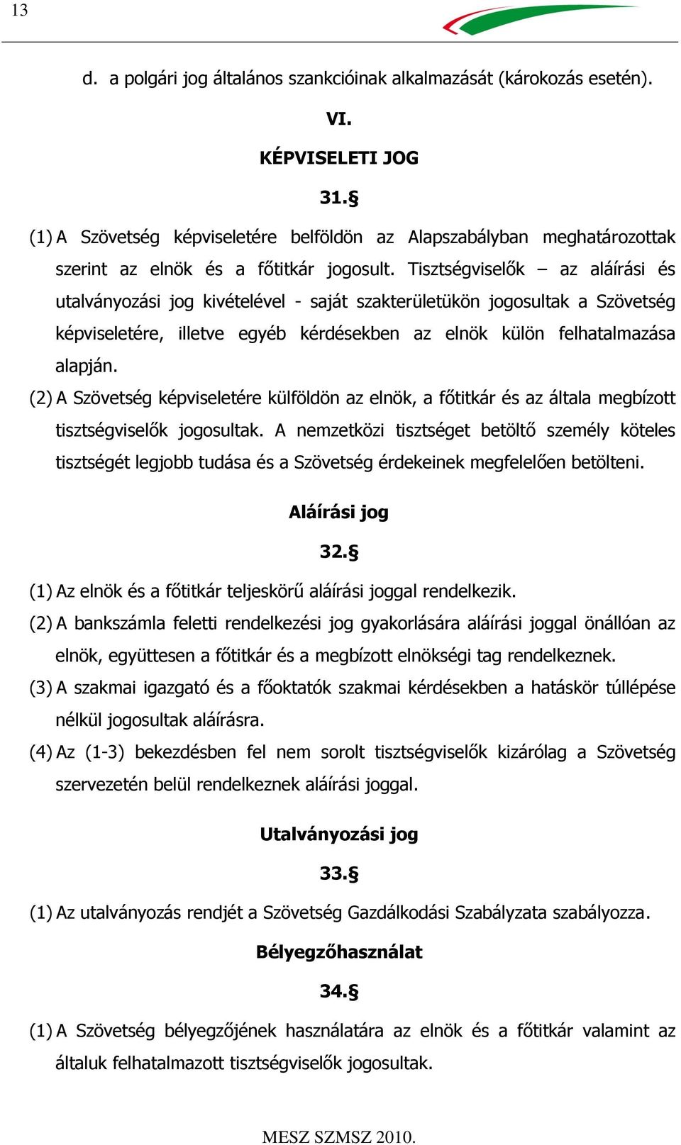 Tisztségviselők az aláírási és utalványozási jog kivételével - saját szakterületükön jogosultak a Szövetség képviseletére, illetve egyéb kérdésekben az elnök külön felhatalmazása alapján.