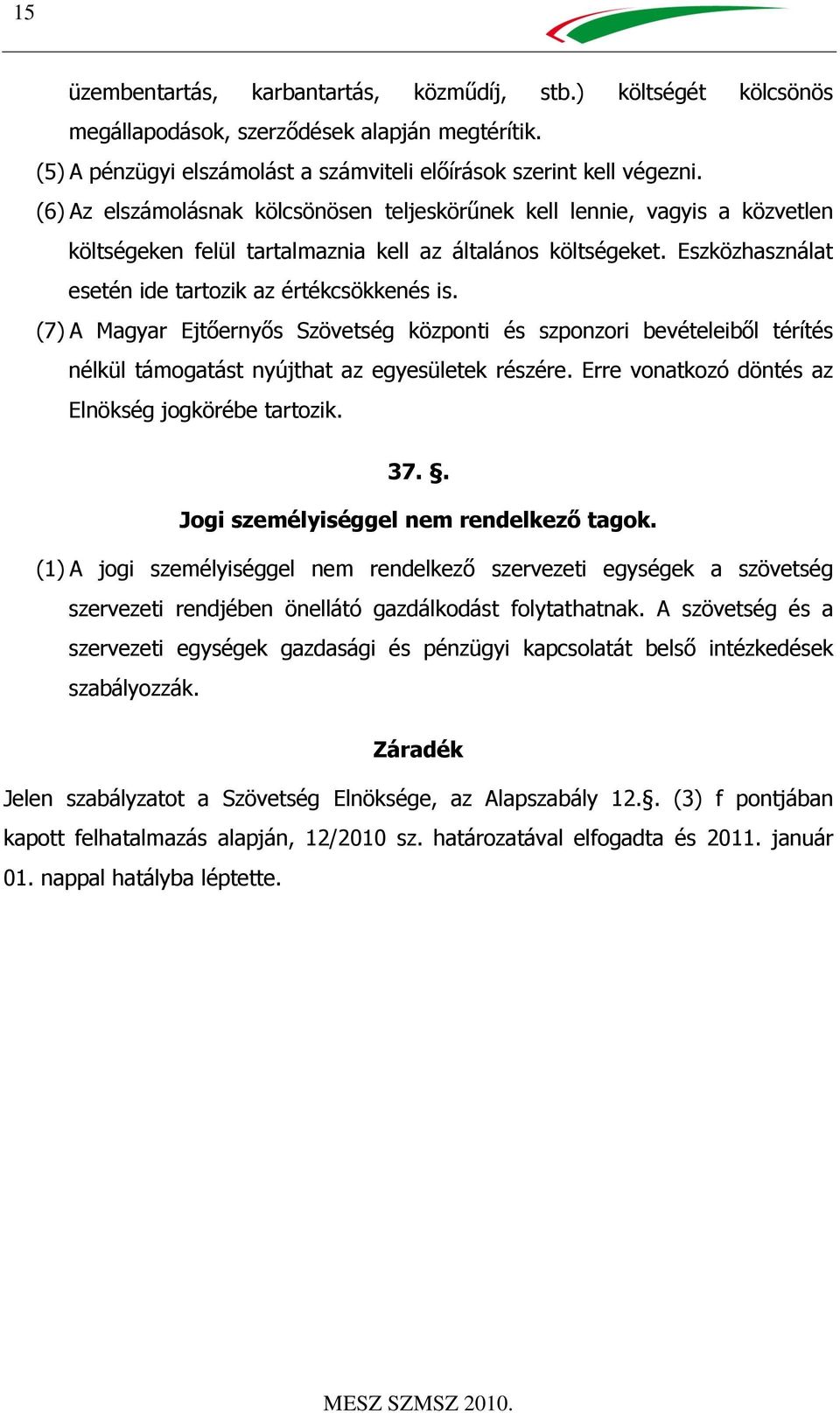 (7) A Magyar Ejtőernyős Szövetség központi és szponzori bevételeiből térítés nélkül támogatást nyújthat az egyesületek részére. Erre vonatkozó döntés az Elnökség jogkörébe tartozik. 37.