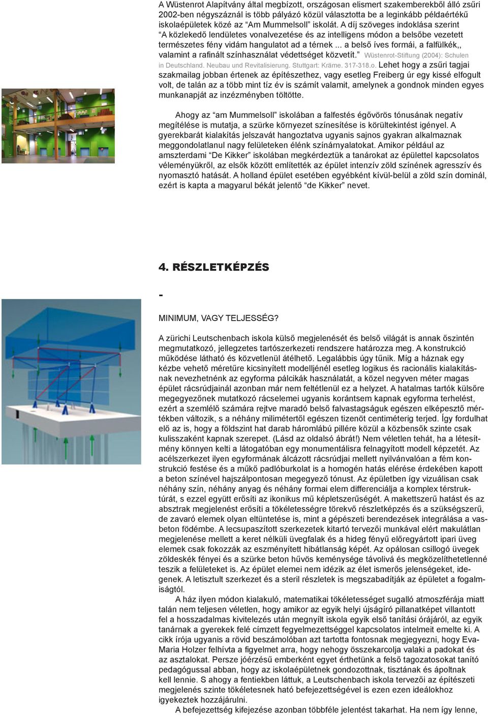 .. a belső íves formái, a falfülkék,, valamint a rafinált színhasználat védettséget közvetít. Wüstenrot-Stiftung (2004): Schulen in Deutschland. Neubau und Revitalisierung. Stuttgart: Kräme. 317-318.