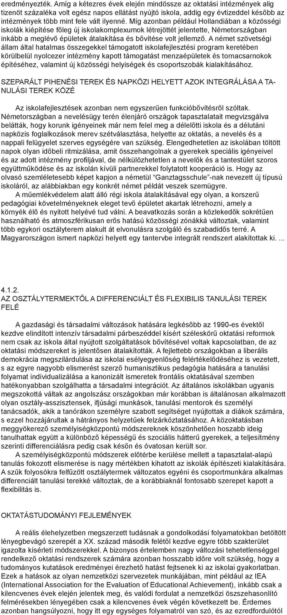 Míg azonban például Hollandiában a közösségi iskolák kiépítése főleg új iskolakomplexumok létrejöttét jelentette, Németországban inkább a meglévő épületek átalakítása és bővítése volt jellemző.