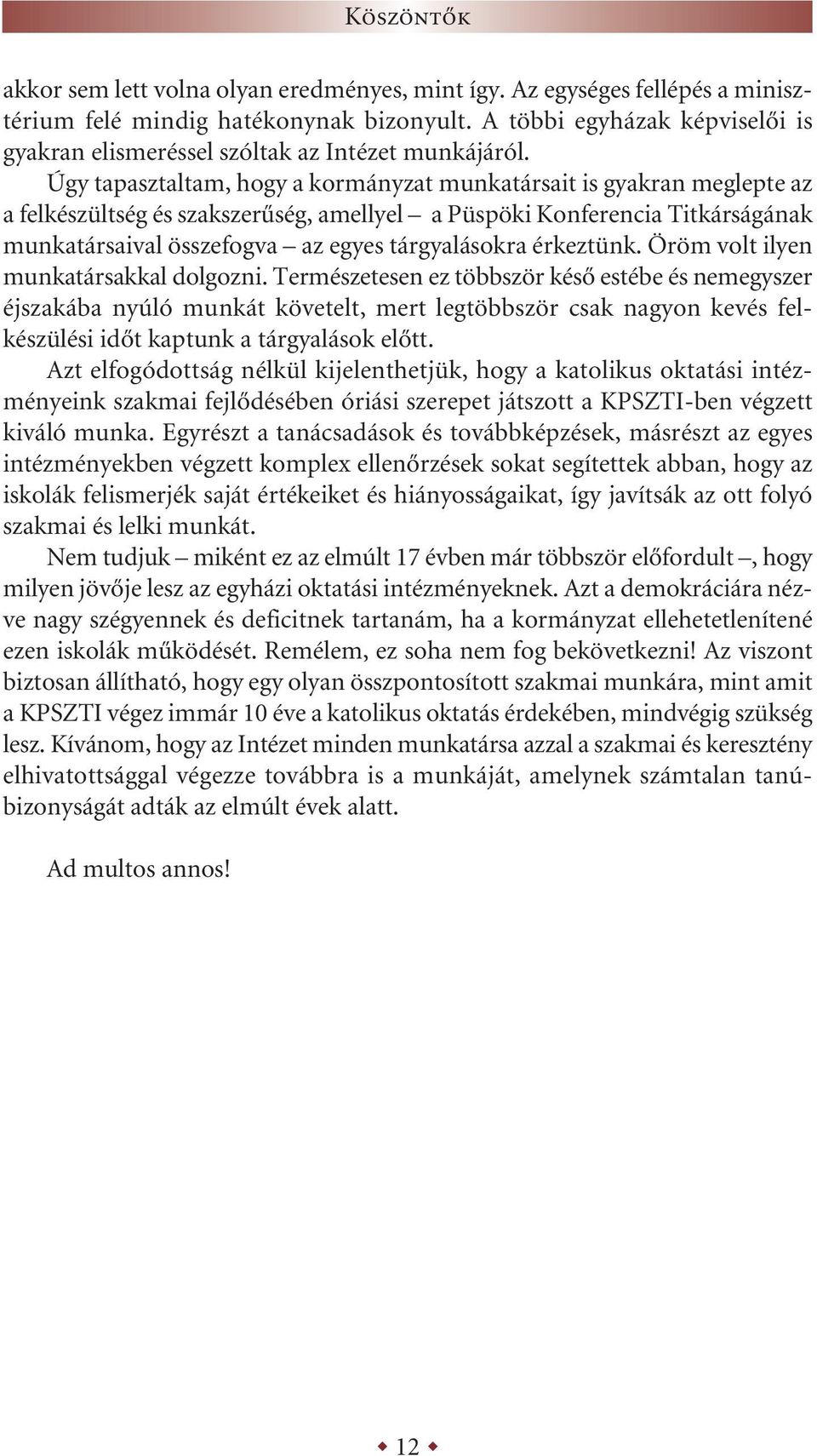 Úgy tapasztaltam, hogy a kormányzat munkatársait is gyakran meglepte az a felkészültség és szakszerűség, amellyel a Püspöki Konferencia Titkárságának munkatársaival összefogva az egyes tárgyalásokra