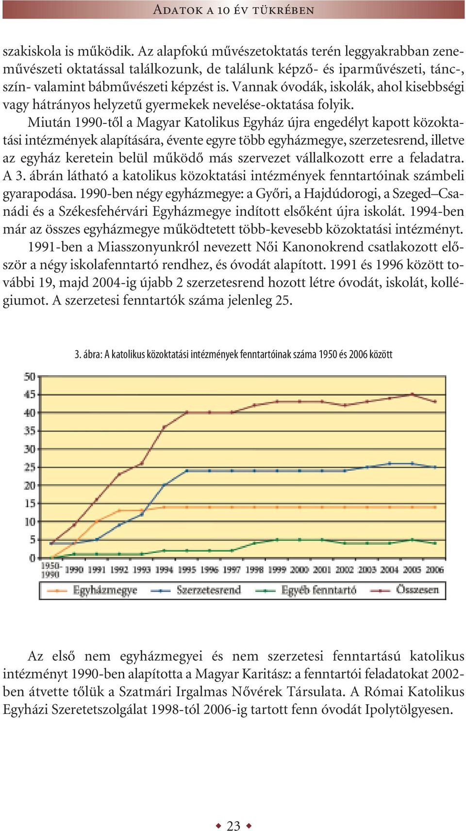 Vannak óvodák, iskolák, ahol kisebbségi vagy hátrányos helyzetű gyermekek nevelése-oktatása folyik.