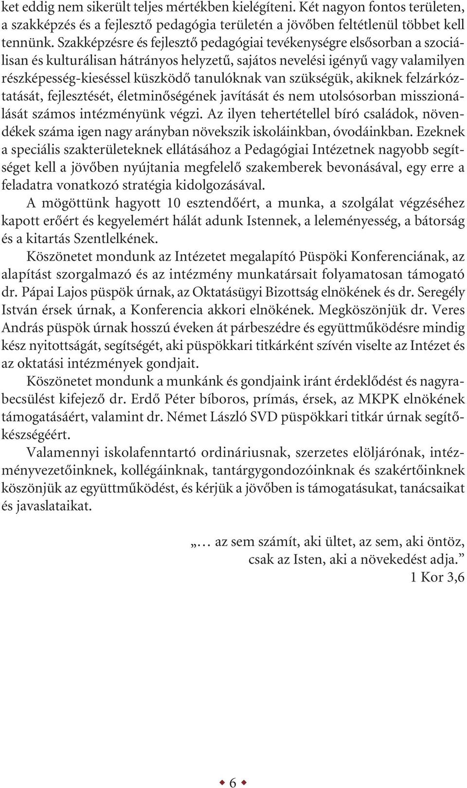 szükségük, akiknek felzárkóztatását, fejlesztését, életminőségének javítását és nem utolsósorban misszionálását számos intézményünk végzi.