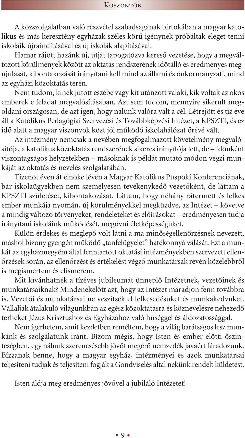 Hamar rájött hazánk új, útját tapogatózva kereső vezetése, hogy a megváltozott körülmények között az oktatás rendszerének időtálló és eredményes megújulását, kibontakozását irányítani kell mind az