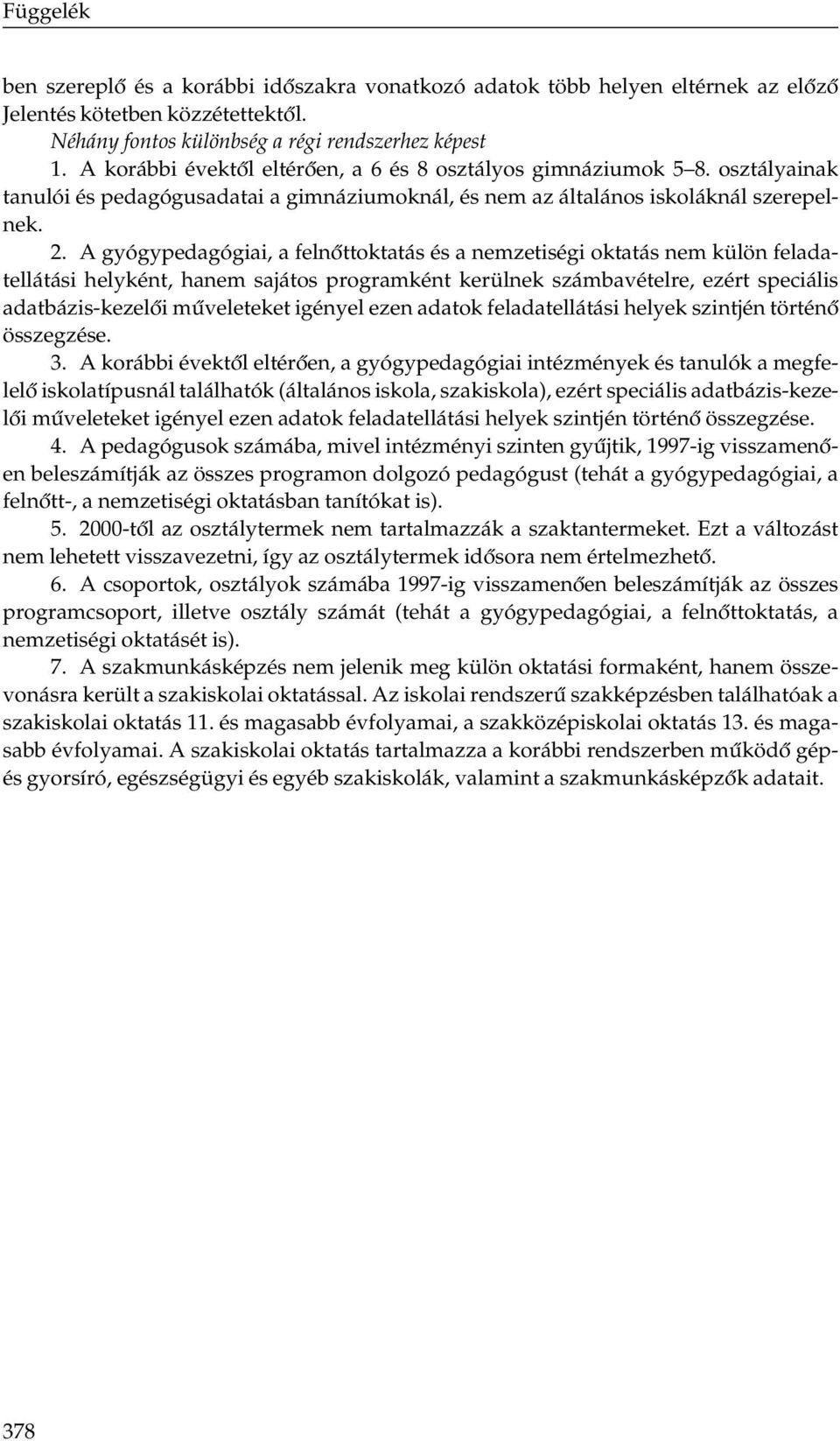 A gyógypedagógiai, a felnőttoktatás és a nemzetiségi oktatás nem külön feladatellátási helyként, hanem sajátos programként kerülnek számbavételre, ezért speciális adatbázis-kezelői műveleteket