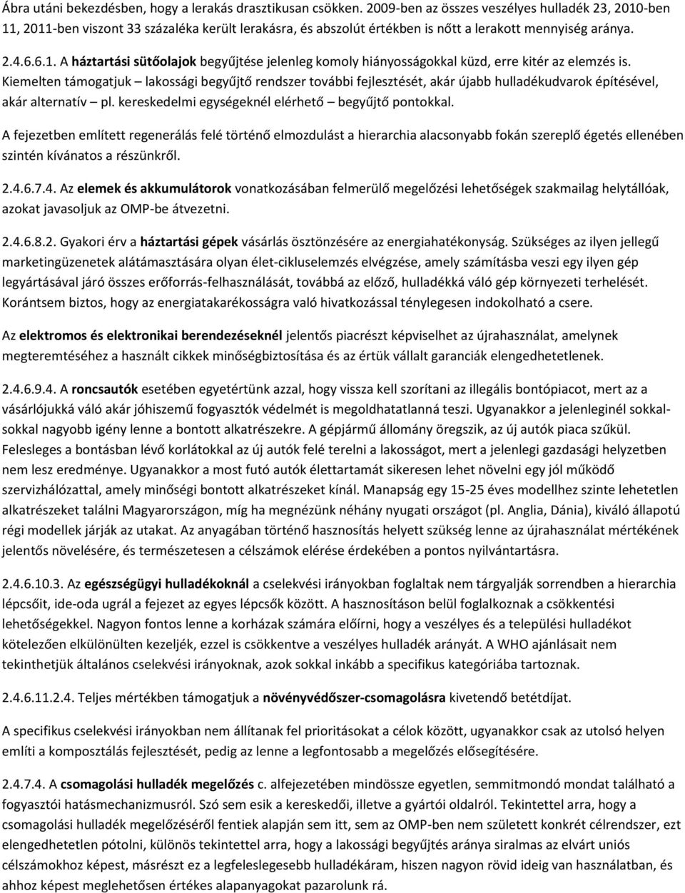 Kiemelten támogatjuk lakossági begyűjtő rendszer további fejlesztését, akár újabb hulladékudvarok építésével, akár alternatív pl. kereskedelmi egységeknél elérhető begyűjtő pontokkal.