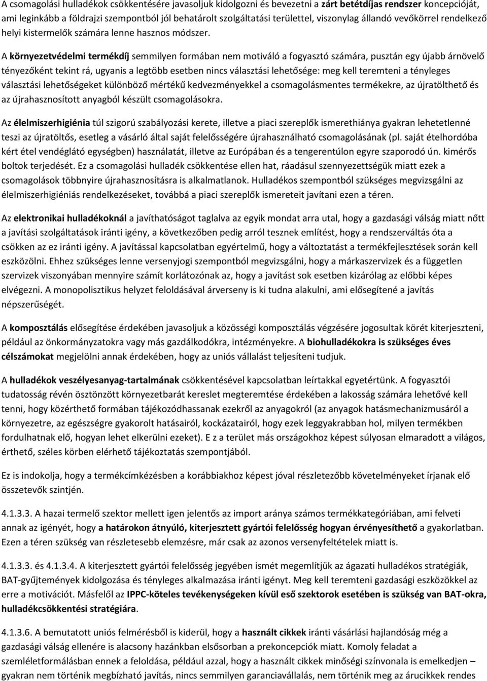 A környezetvédelmi termékdíj semmilyen formában nem motiváló a fogyasztó számára, pusztán egy újabb árnövelő tényezőként tekint rá, ugyanis a legtöbb esetben nincs választási lehetősége: meg kell