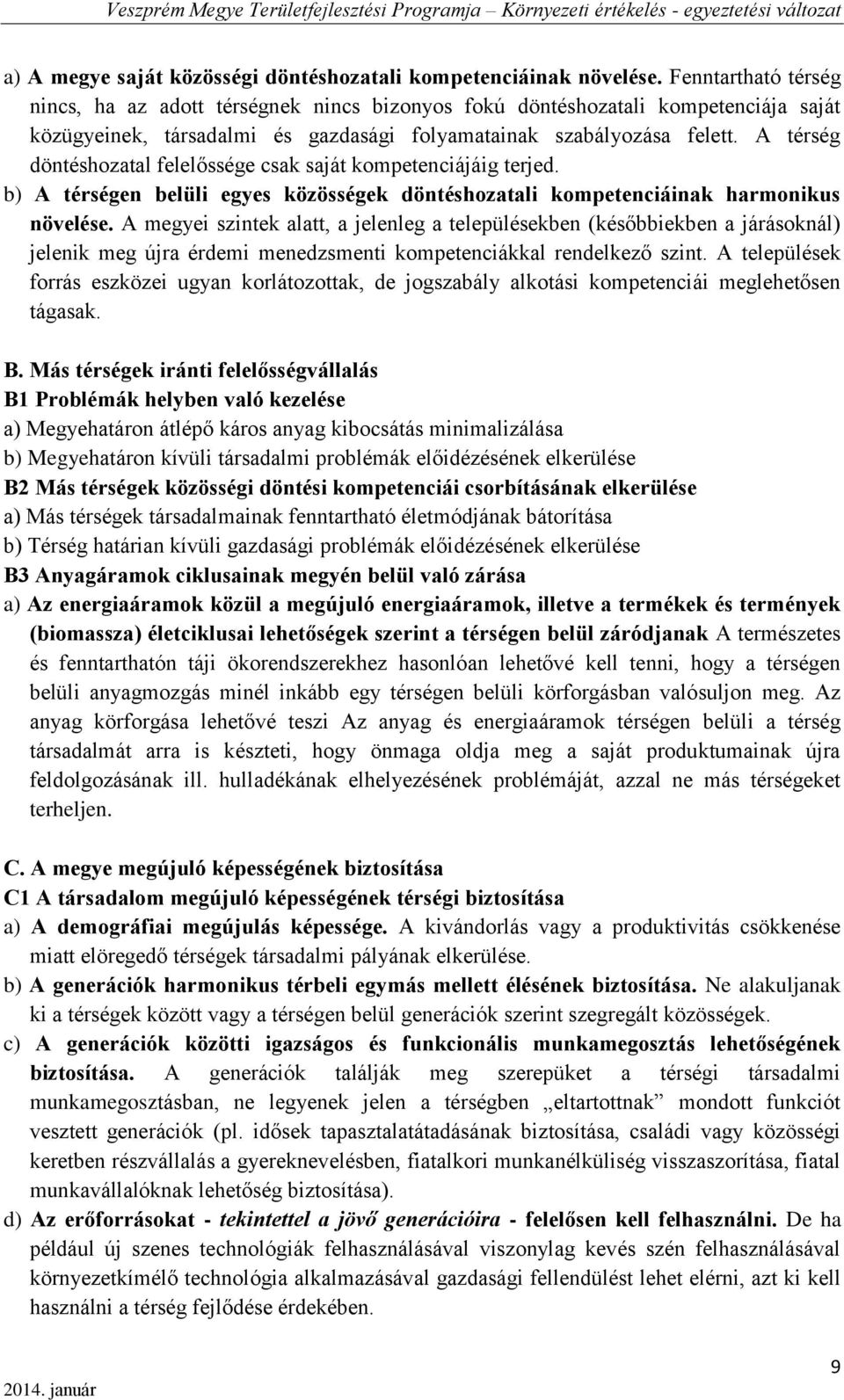 A térség döntéshozatal felelőssége csak saját kompetenciájáig terjed. b) A térségen belüli egyes közösségek döntéshozatali kompetenciáinak harmonikus növelése.