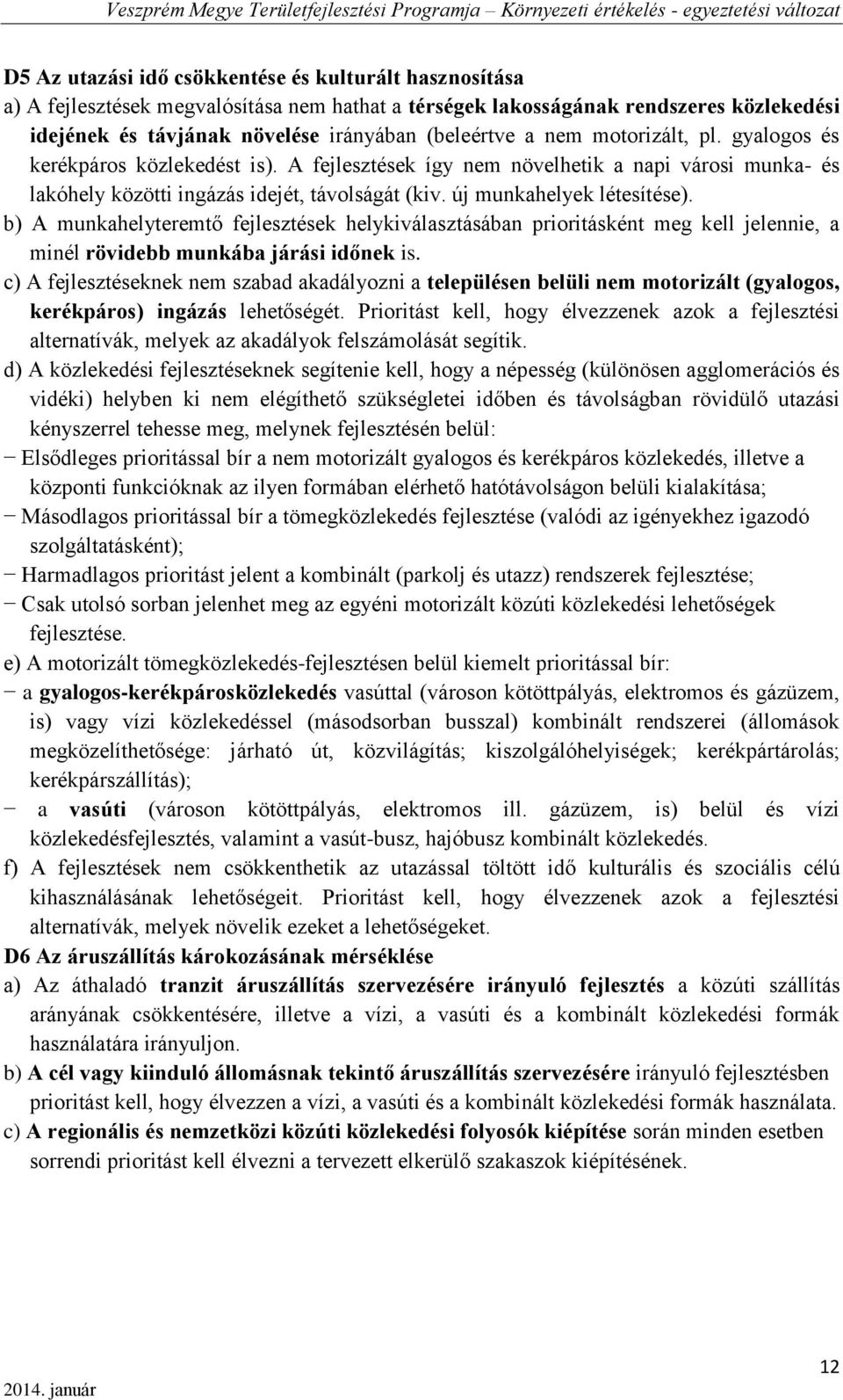 b) A munkahelyteremtő fejlesztések helykiválasztásában prioritásként meg kell jelennie, a minél rövidebb munkába járási időnek is.