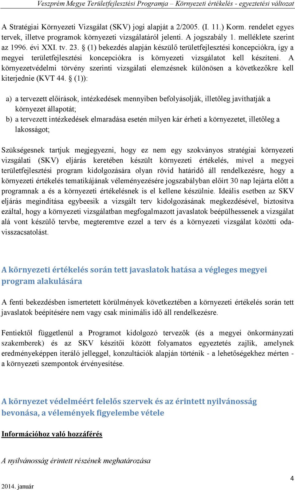 A környezetvédelmi törvény szerinti vizsgálati elemzésnek különösen a következőkre kell kiterjednie (KVT 44.